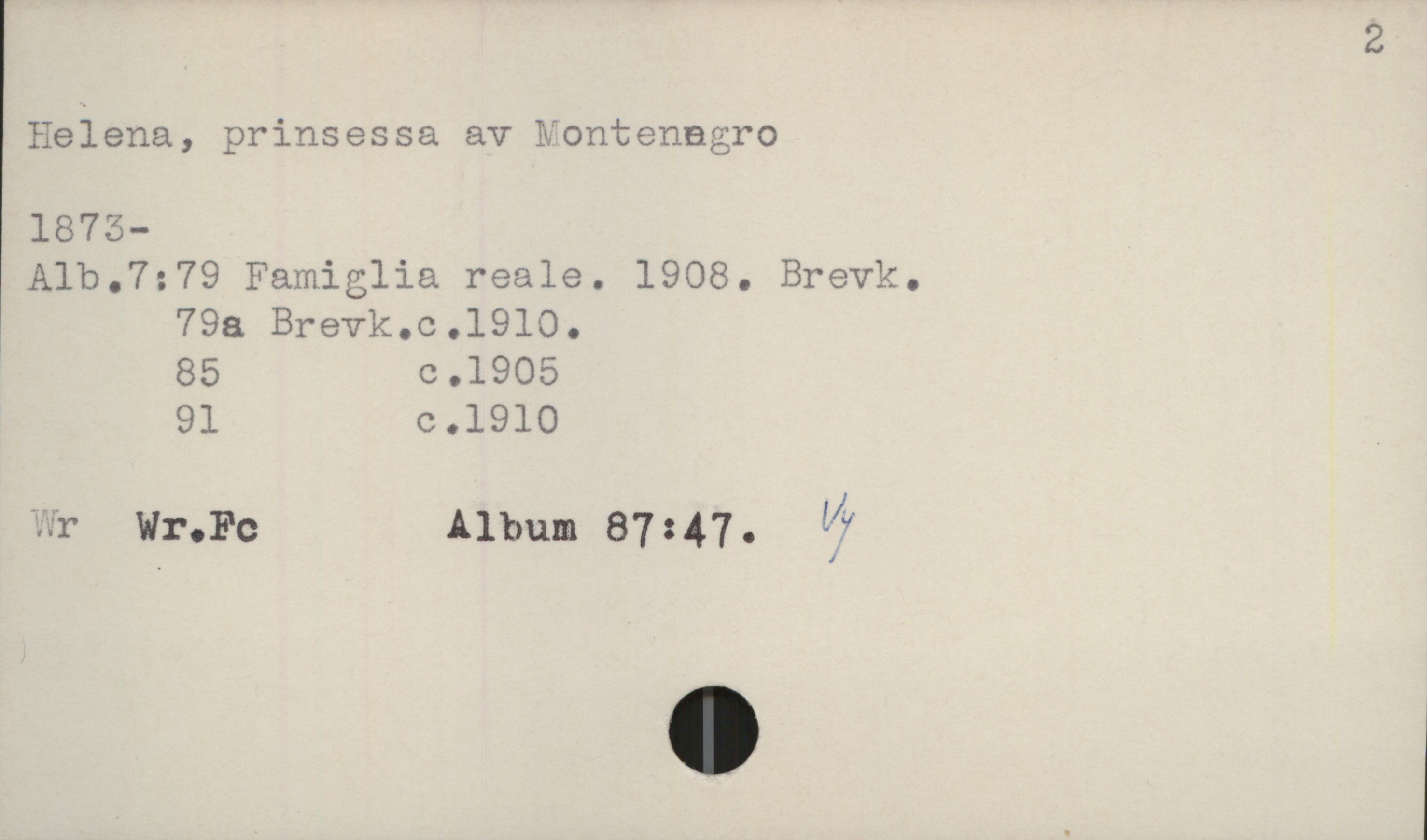  2

Helena, prinsessa av Nontenegro
1873-
Alb.7:79 Famiglia reale. 1908. Brevk.

798 Brevk.c.1910.

85 c.1905

91 0.1910
";"J'r Wr.Fc Album 87:47. '4

