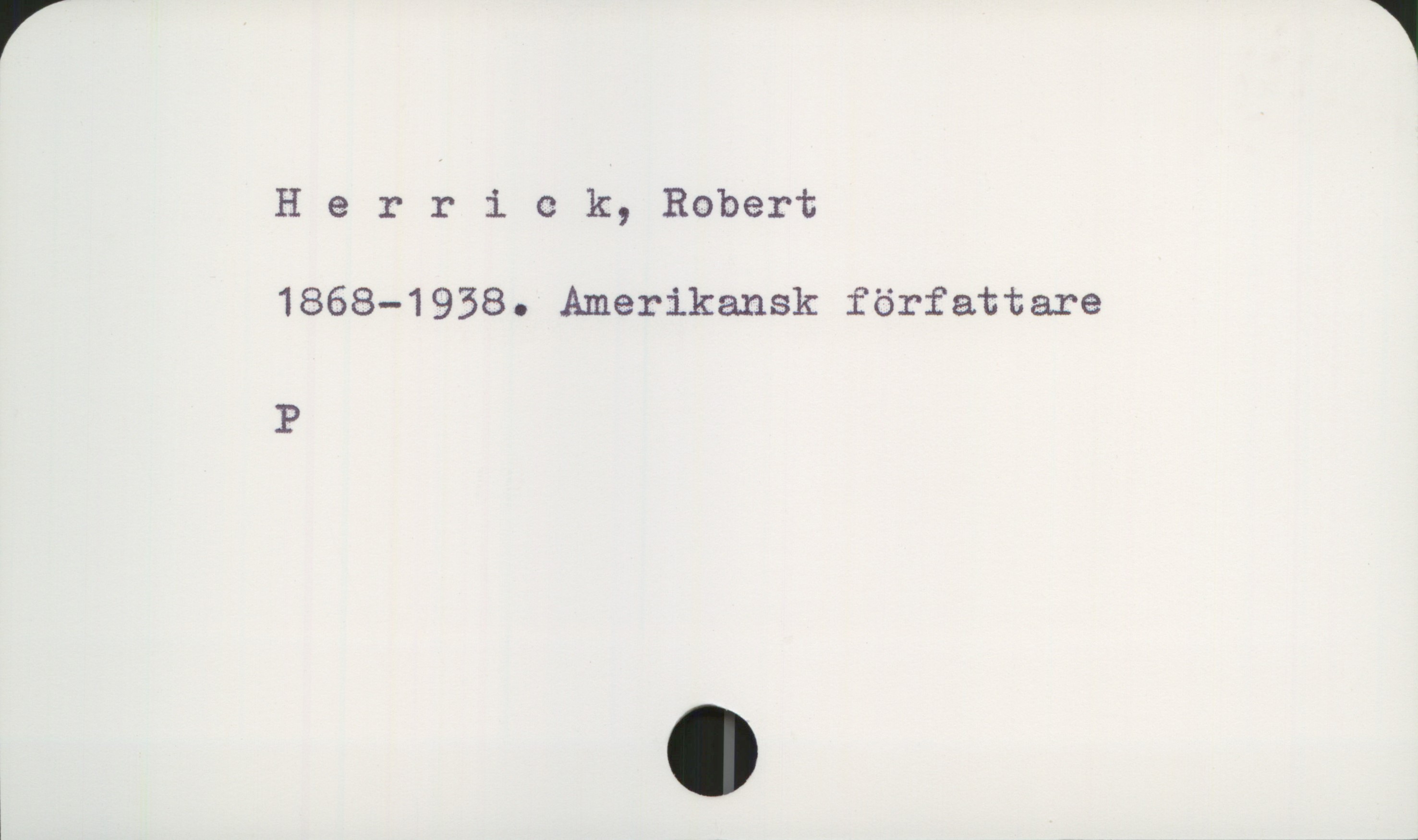  Herrick, Robert
1868-1938. Amerikansk författare
P
& _


