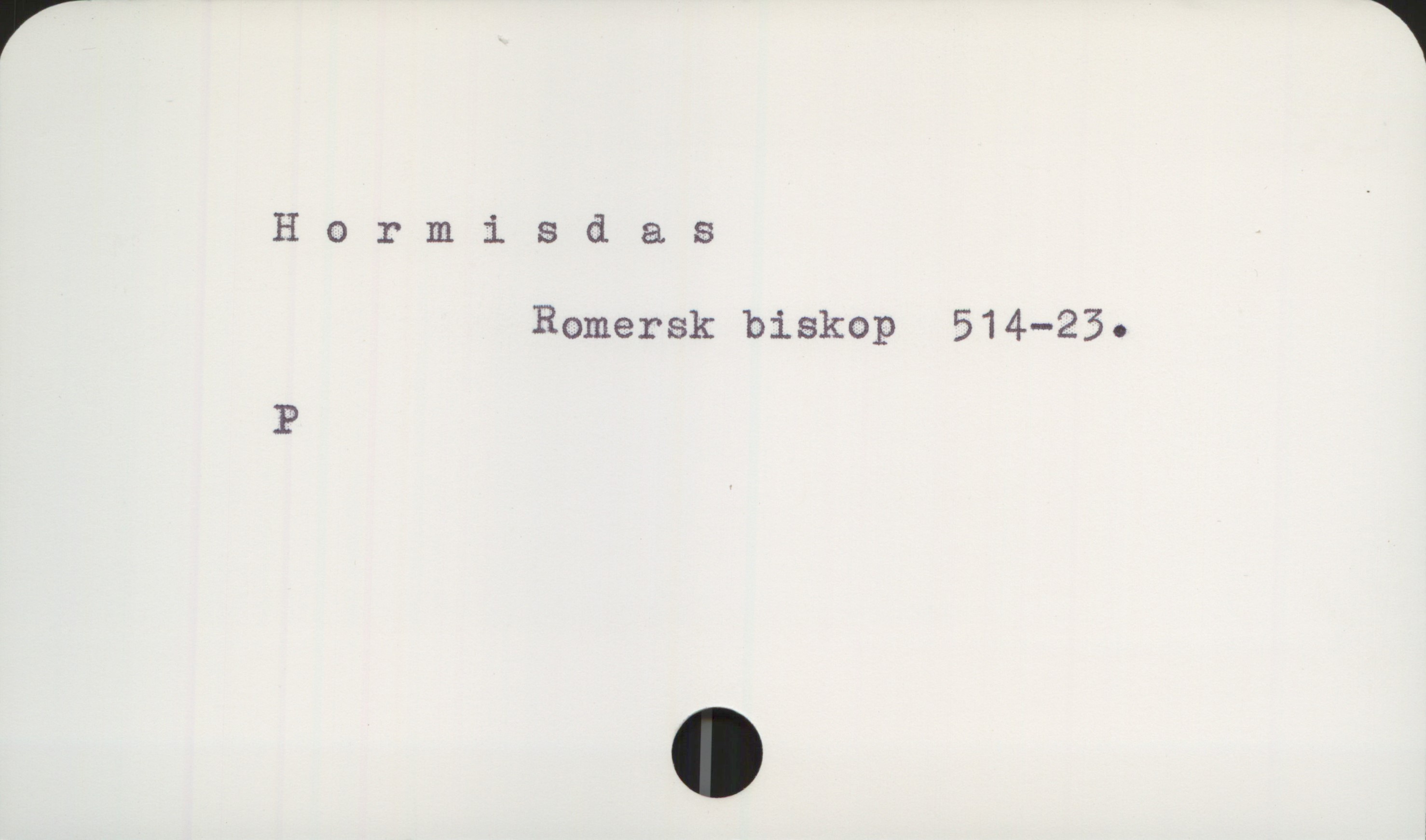  Hormisdas
Romersk biskop 514—23.
P

