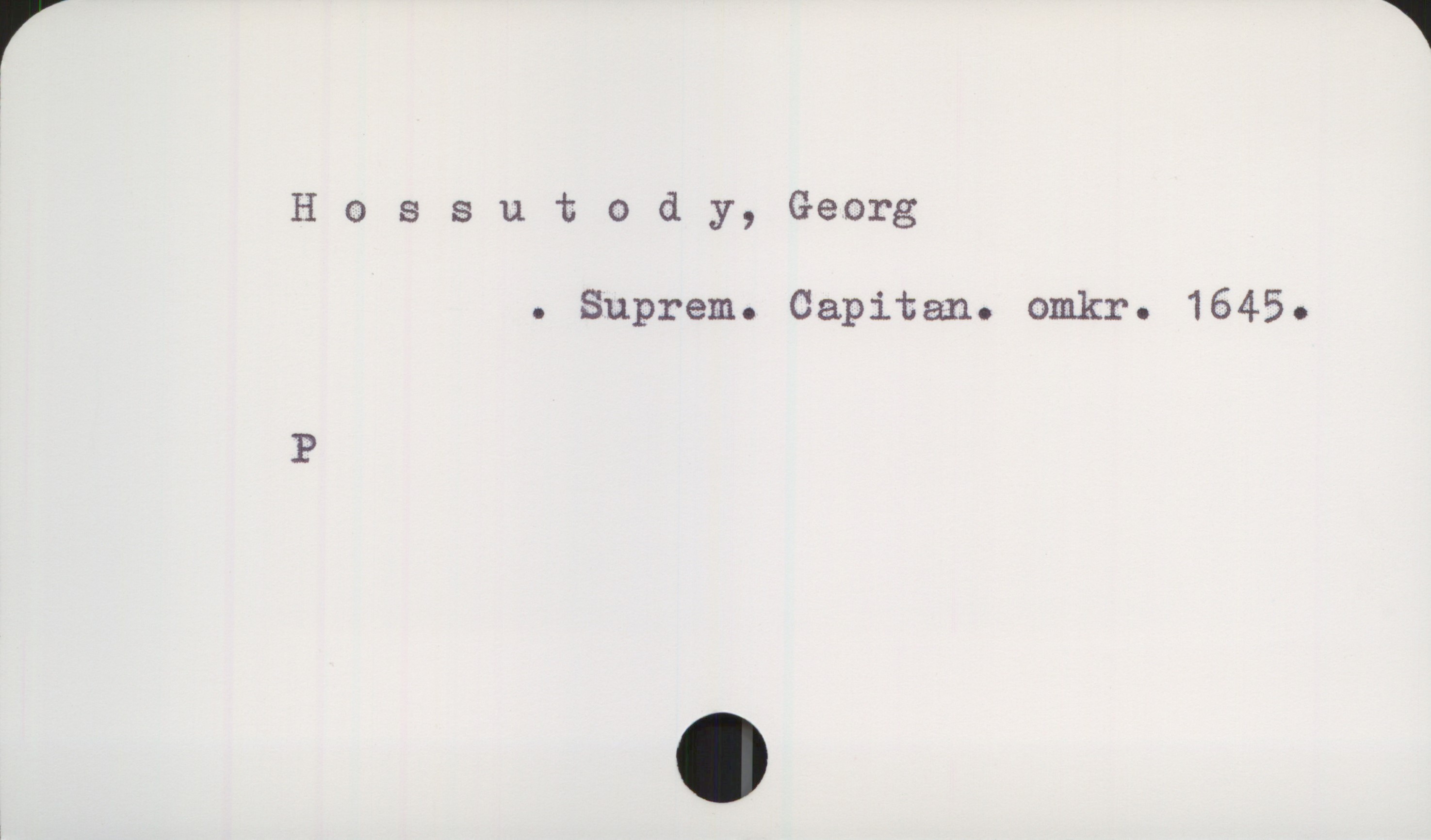  F *
F
Hossutody, Georg
. Suprem. Capitan. omkr. 1645.
P

