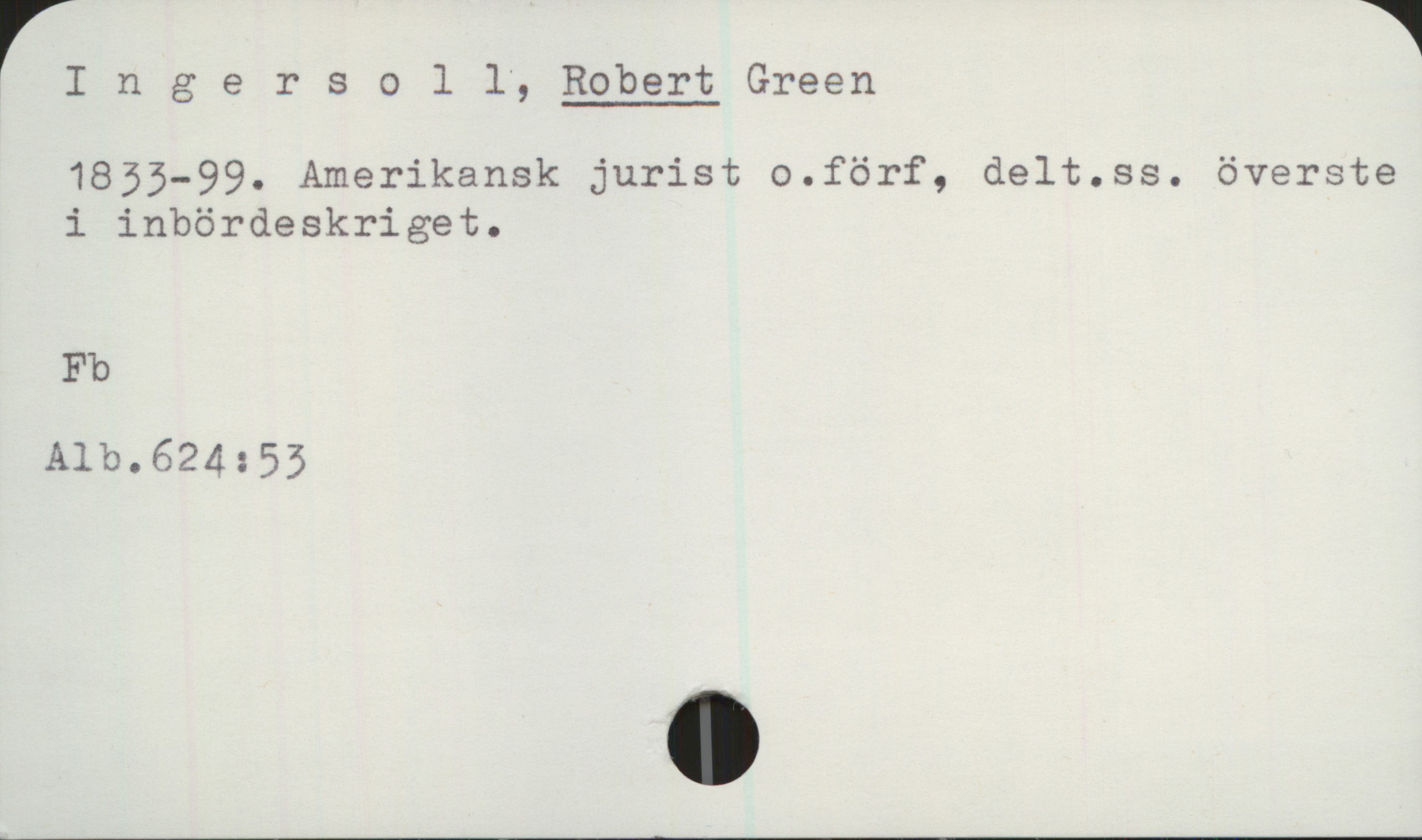  rIngersoll", Robert Green
1855-99. Amerikansk jurist o.förf, delt.ss. överste
i inbördeskriget.
Fb
Alb.624:53

