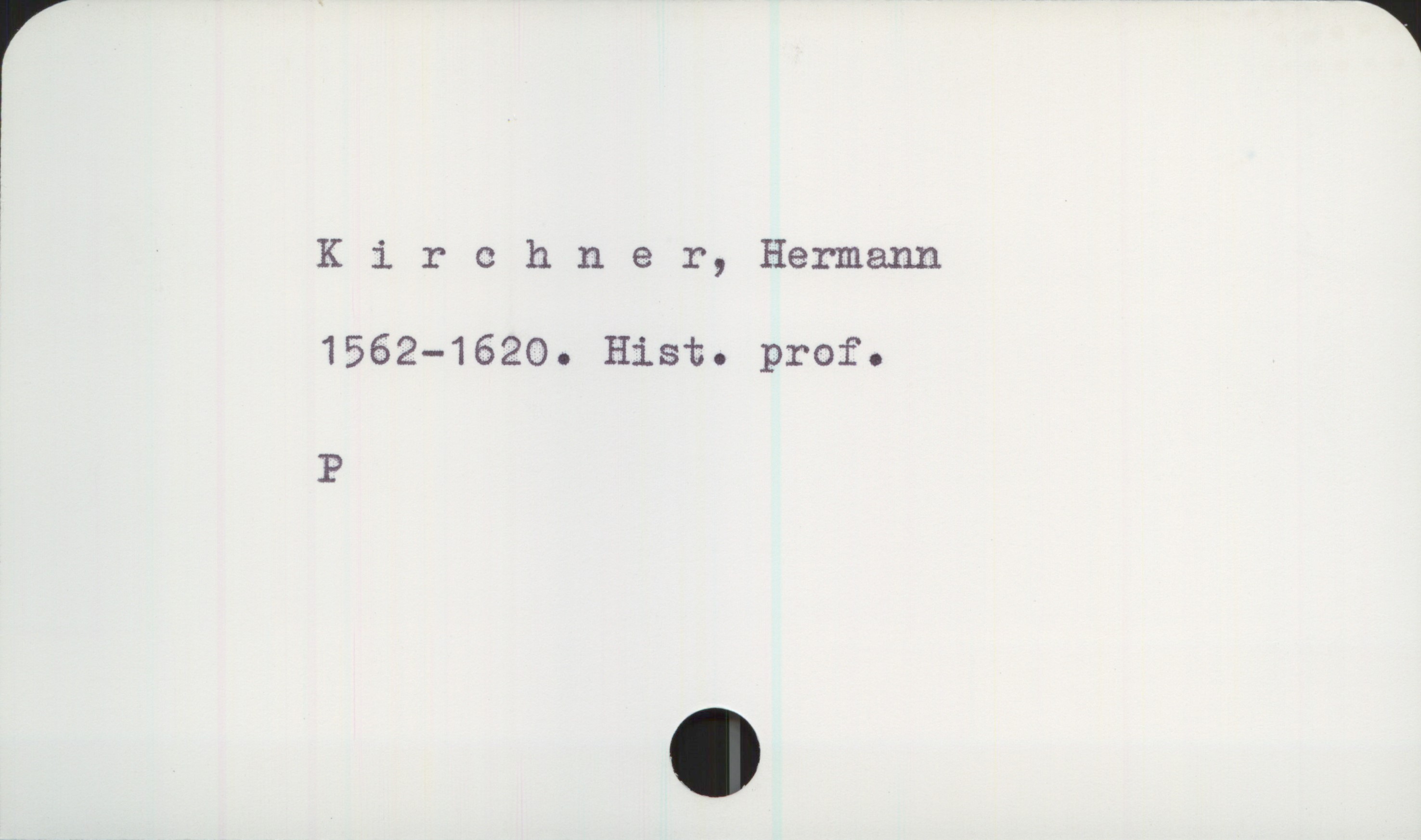  Kirchner,Hermann
1562—1620. Hist. prof.
P


