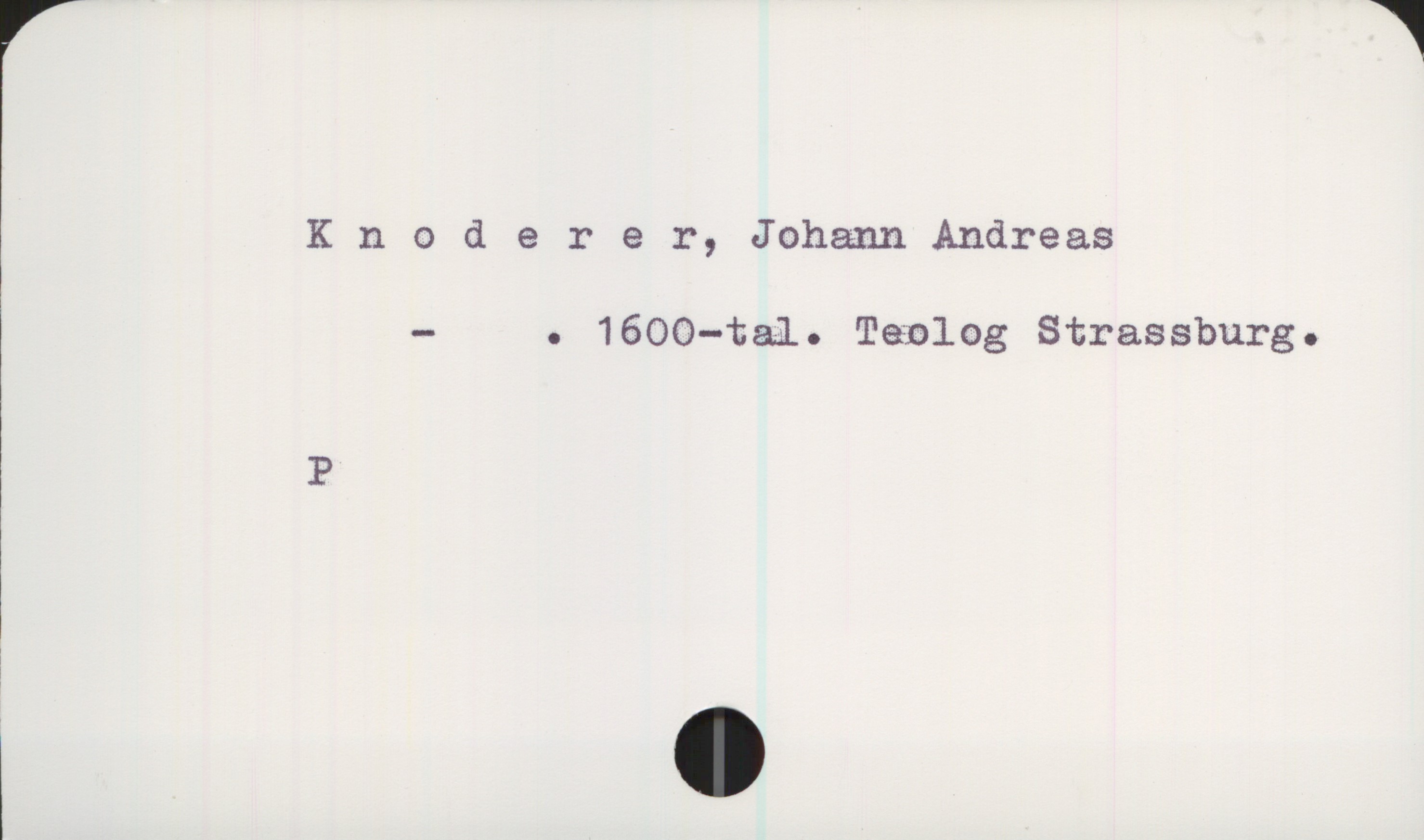  Knoderer, Johann Andreas
- . 1600—tal. Tanlog Strassburg.
P

