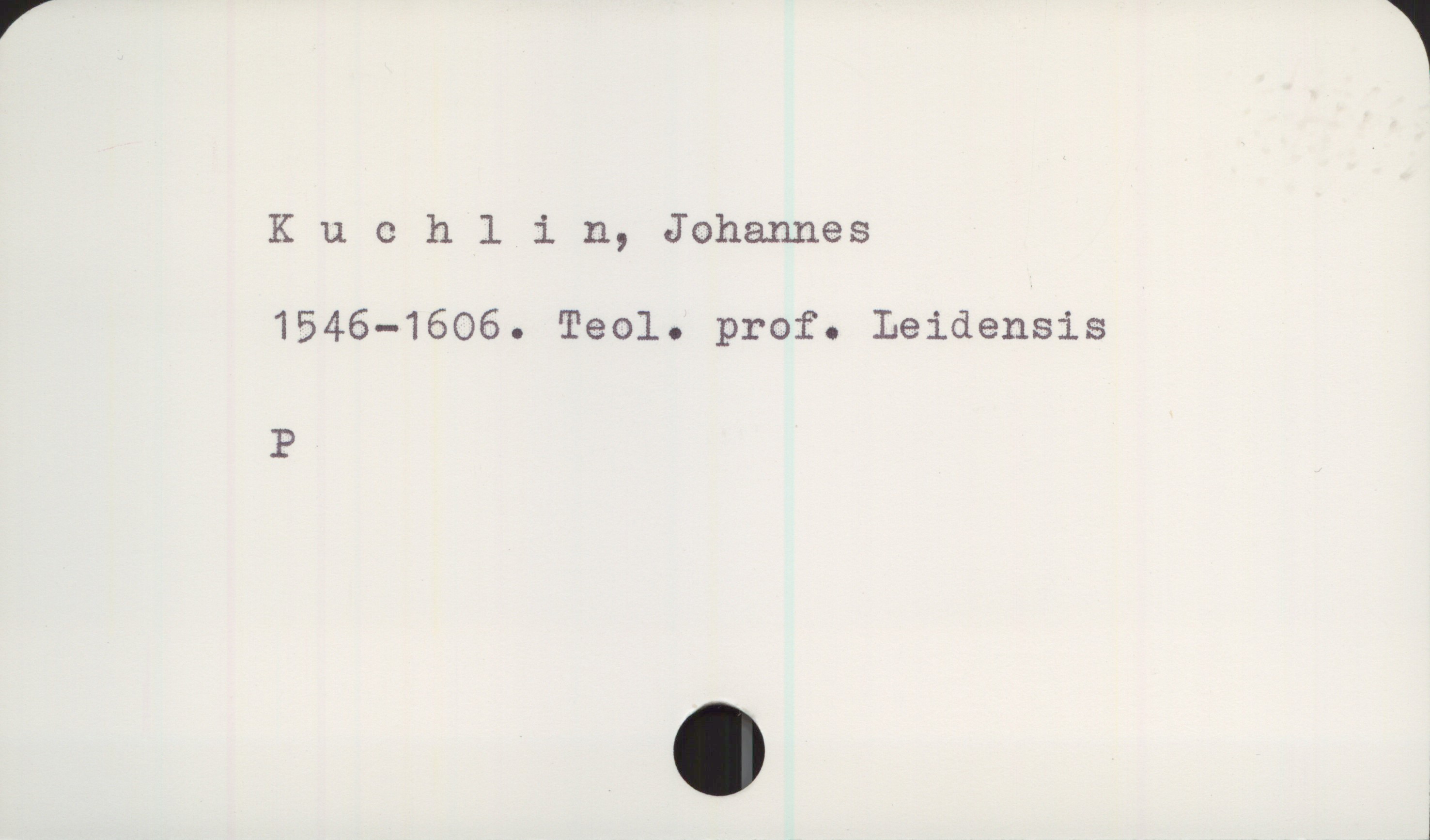  ' 1
Kuehlin, Johannes
1546—1606. Teol. prof. Leidensis
P
J

