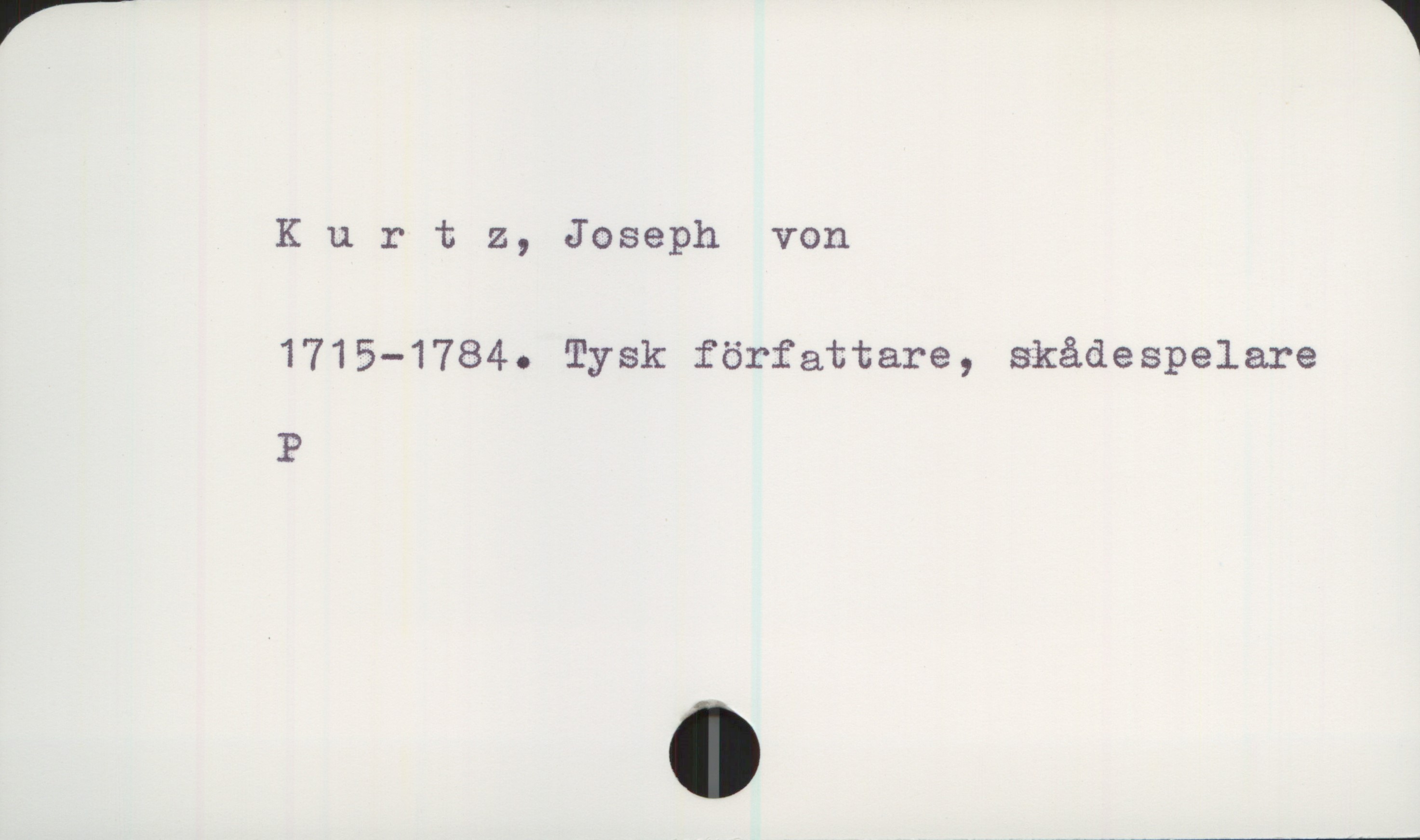  r- 1
Kurtz, Joseph von
1715—1784. Tysk författare, skådespelare
P

