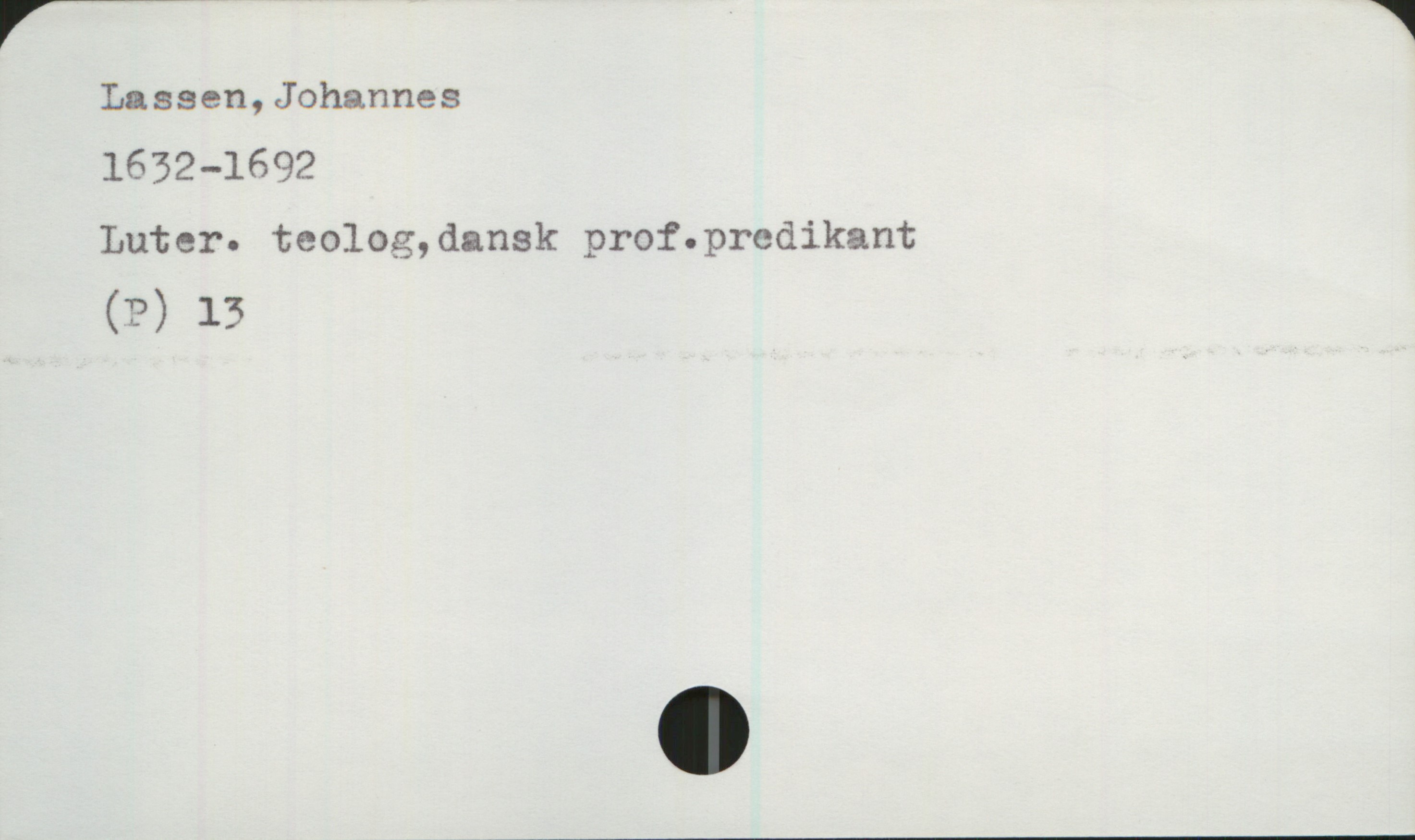  r- 1
Lassen,Johannes
1632—1692
Luter. teolog,dansk prof.prcdikant
(T?) 13
O

