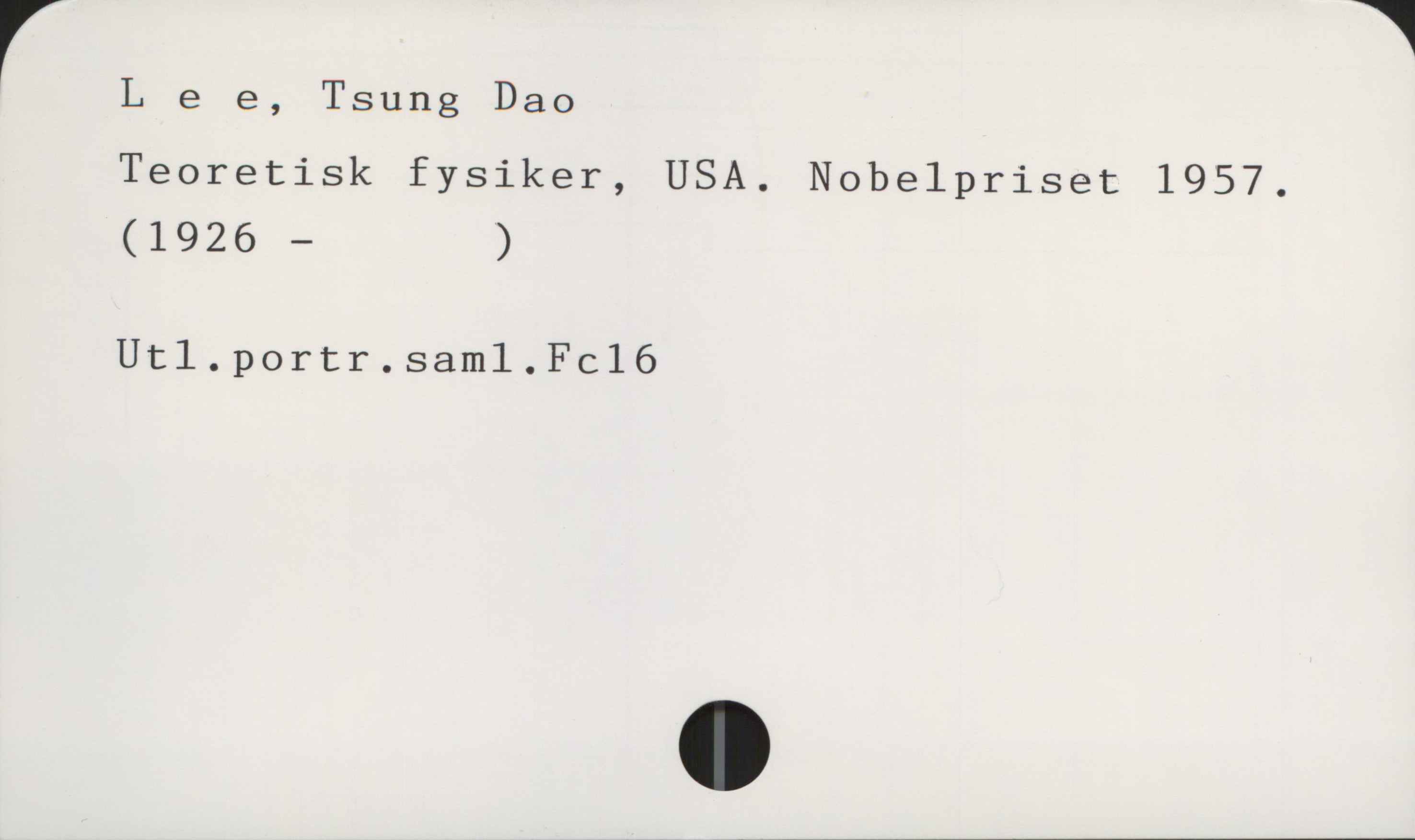  F L e e, Tsung Dao
Teoretisk fysiker, USA. Nobelpriset 1957.
(1926 — )
Ut1.portr.saml.Fc16


