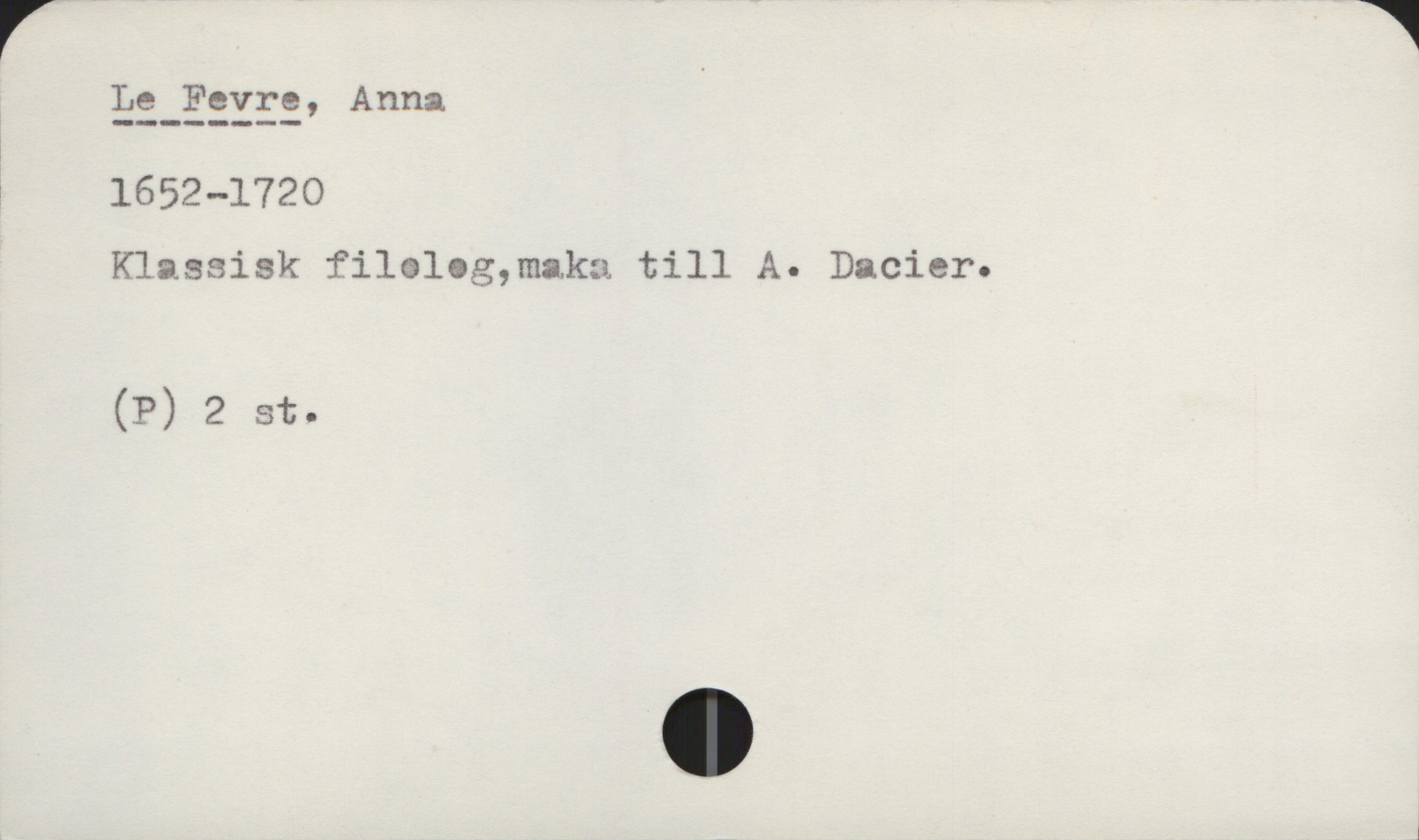  ; 25-352559 Anna .
i
i 1652—1720
Klassisk fileleg,maka till A. Dacier.
(P) 2 st.
I

