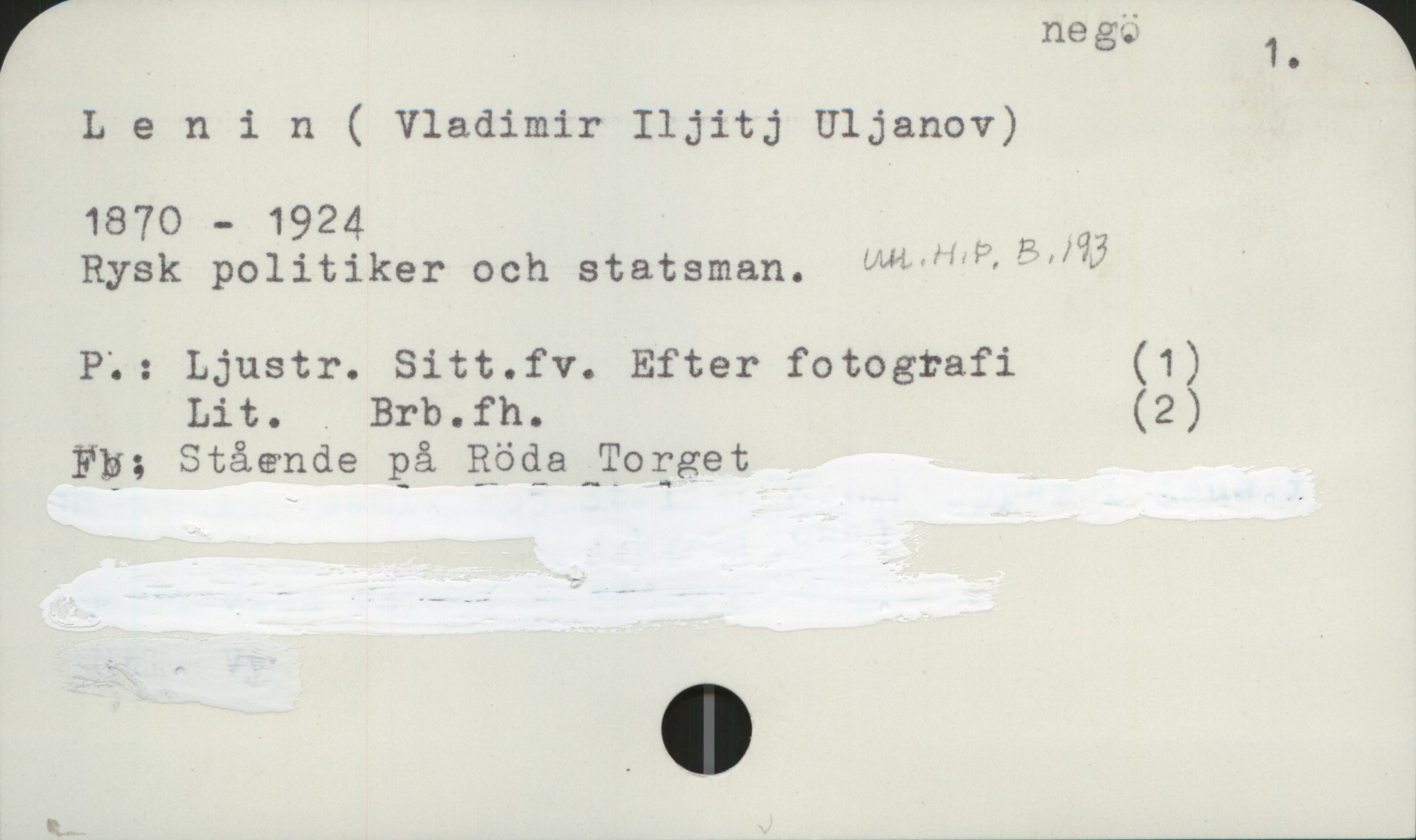  r neg; 1. 1
L 9 n i n ( Vladimir Iljitj Uljanov)
1870 - 1924 » D 02
Rysk politiker och statsman. fäå*””='/W
P;: Ljustr. Sitt.fv. Efter fotOgrafi (1)
Lit. . Brb.fh. (2)
Fb, Stående gå Iiöcäa _Tofget
n. ___—__J

