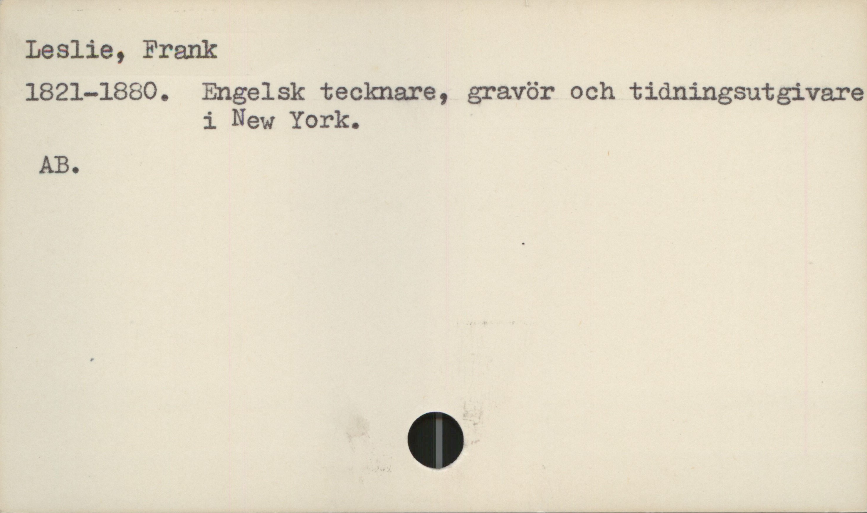  Leslie, Frank

1821-1880. Engelsk tecknare, gravör och tidningsutgivare
i New York.

AB.

