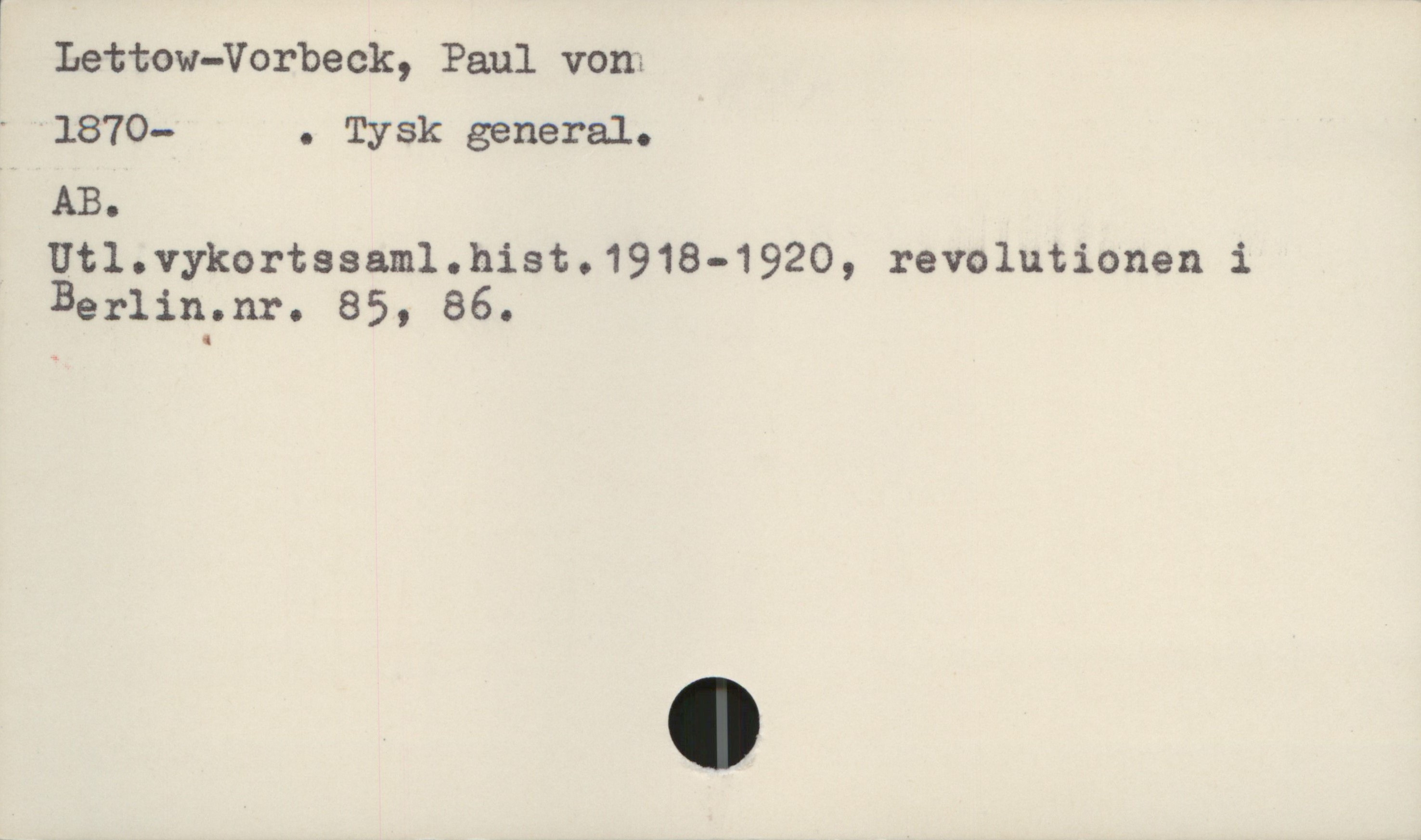  [ ,
Lettow-Vorbeck, Paul von:

' 1870- . Tysk general.
AB.
Utl.vykortssam1.hist.1918-1920, revolutionen i
Berlin.nr. 85, 86.

