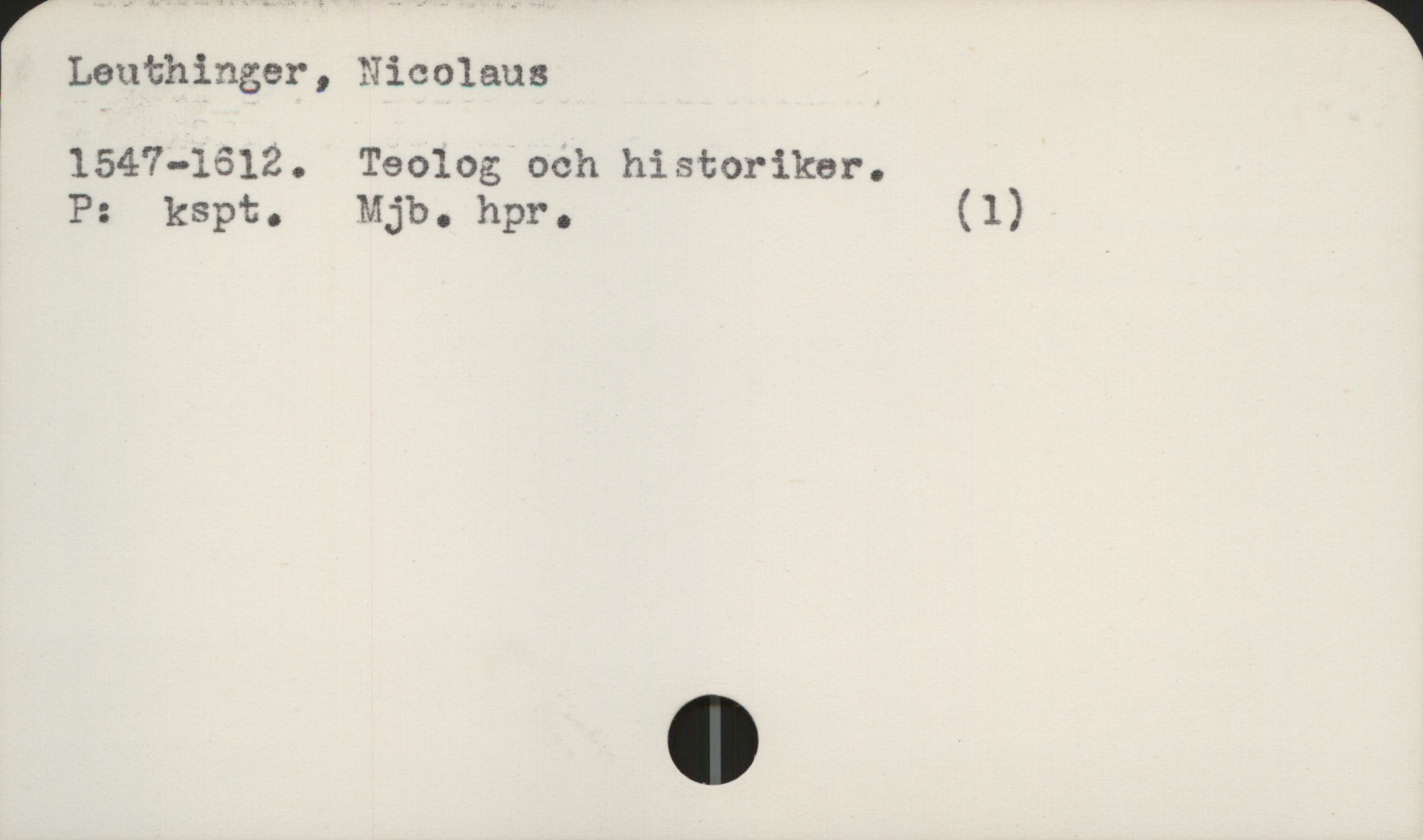  r Leuthinger, Nicolaus
! 1547-1612. Teolog och historiker.
P: kspt. Mjb. hpr. (1)

