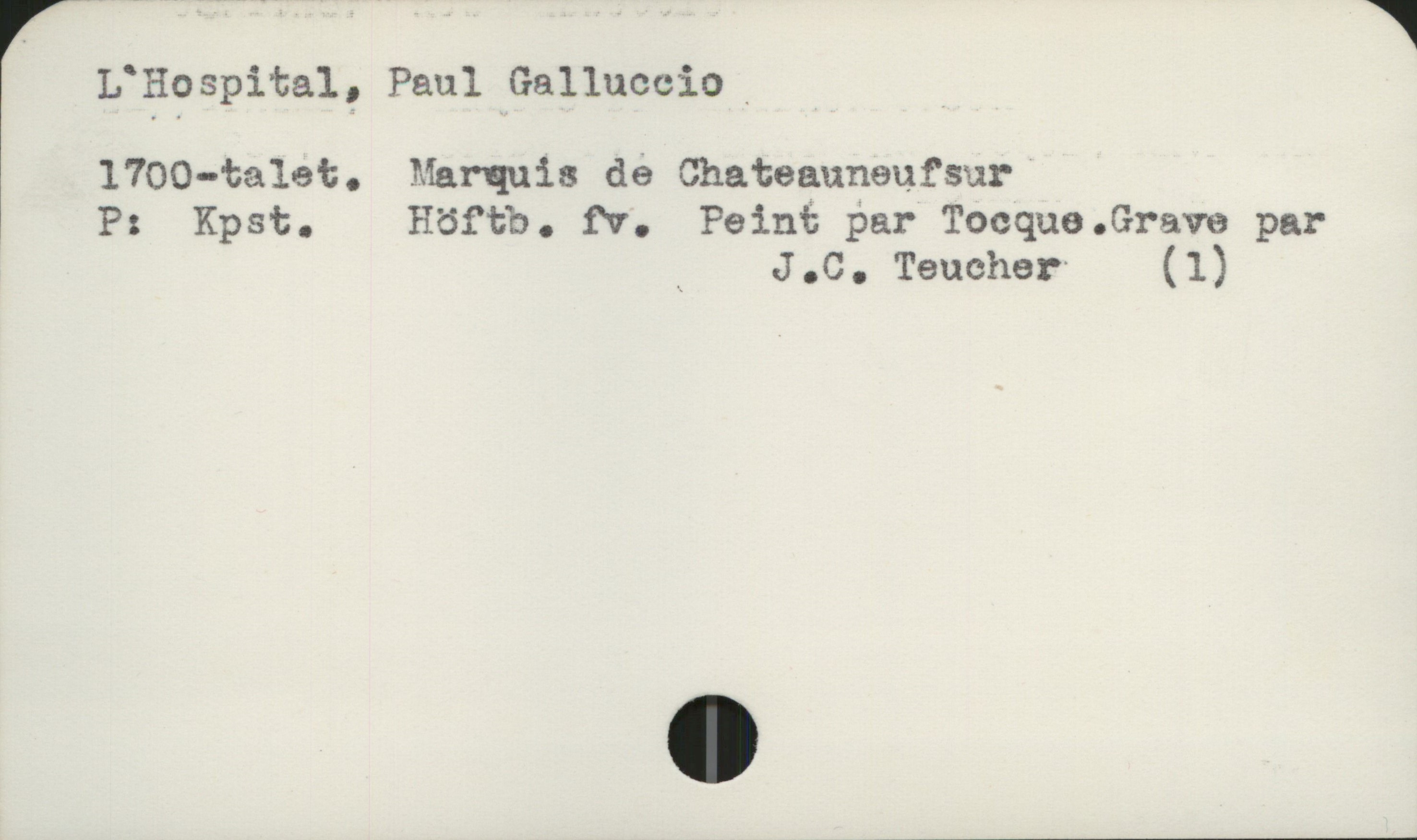  L'Hospital, Paul Galluccio _
1700-talet. !xïarquis dé Chateauneufsur'
, P: Kpst. Höftb. Pv. Peinf; par Tocquo.Grave par
__ J.C. Teucher- (1)

