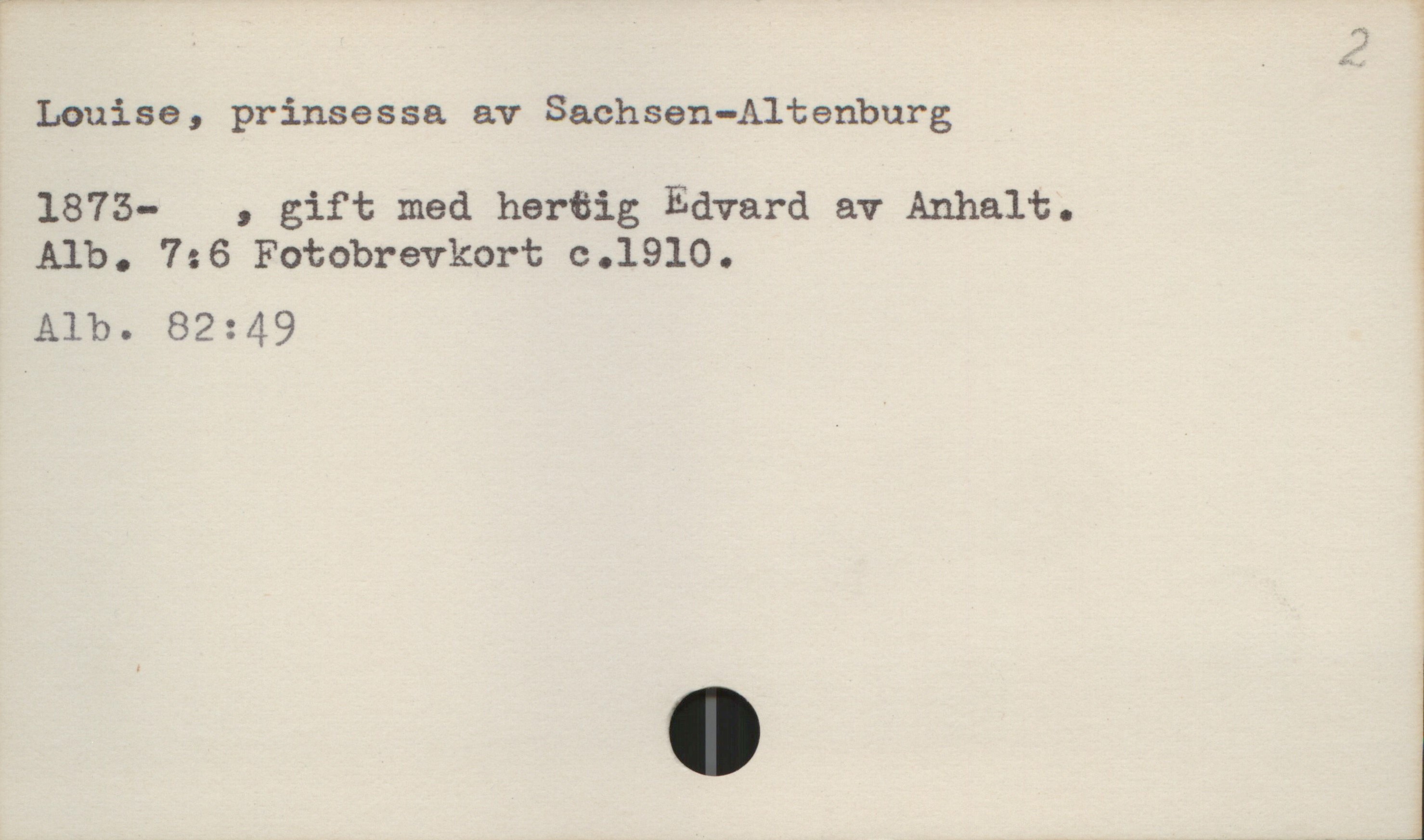  Louise, prinsessa av Sachsen-Altenburg

1873- , gift med hereig Edvard av Anhalt.
Alb. 726 FOtObI'GVkort 0019100 .!—
Alb. 82:49

