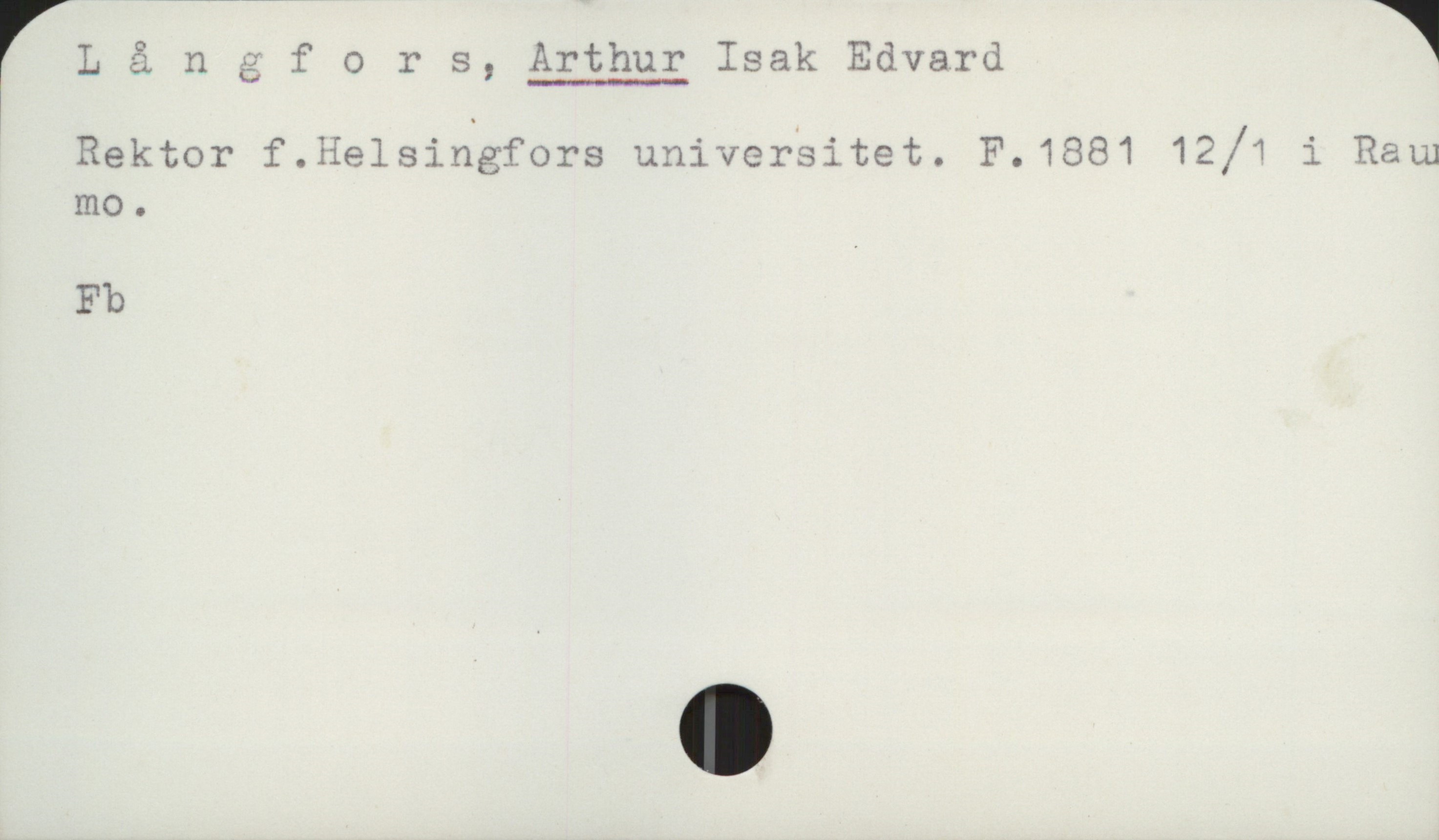  ! L å n 5 fors, Arthur Isak Edvard '
Rektor f.Kelsingfors univeräitet. F.1581 12/1 i Raul
mo.

Fb

