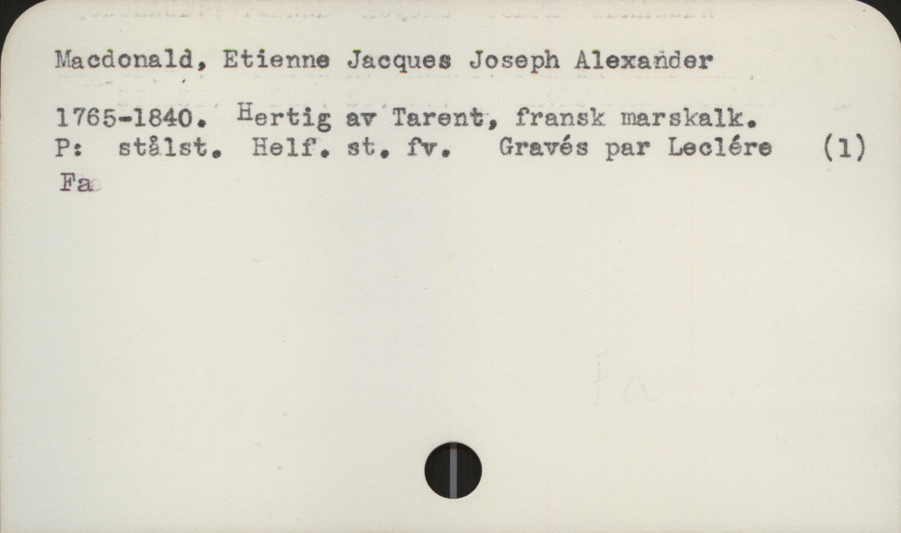  (Macdonald, Etienne Jacques Joseph Alexander

3 1765-1840. Hertig av'Tarent', fransk marskalk.

* P: stålst. Half. st. fv. Gravés par Leclére (1)
Fa.

