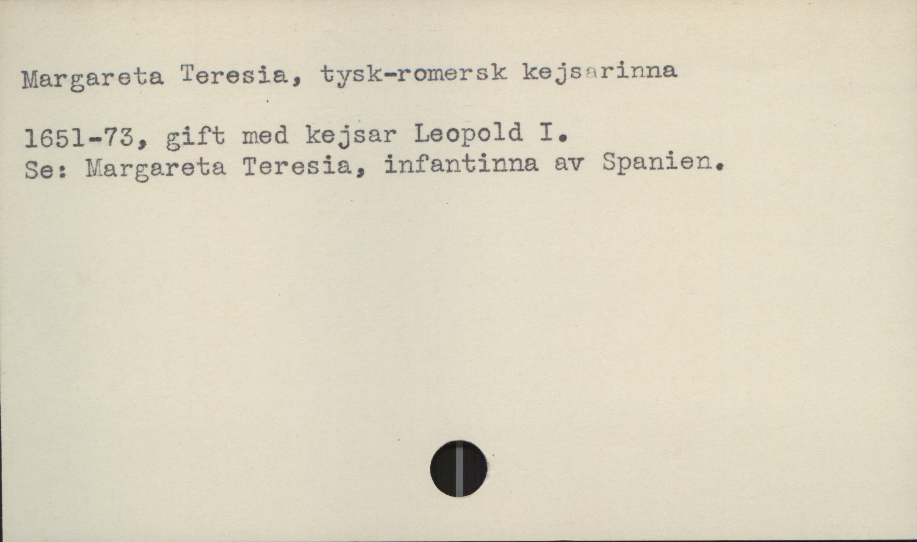  Margareta Teresia, tysk-romersk kejsarinna
1651-75, gift med kejsar L60p01d 1.
Se: Margareta Teresia, infantinna av Spanien.

