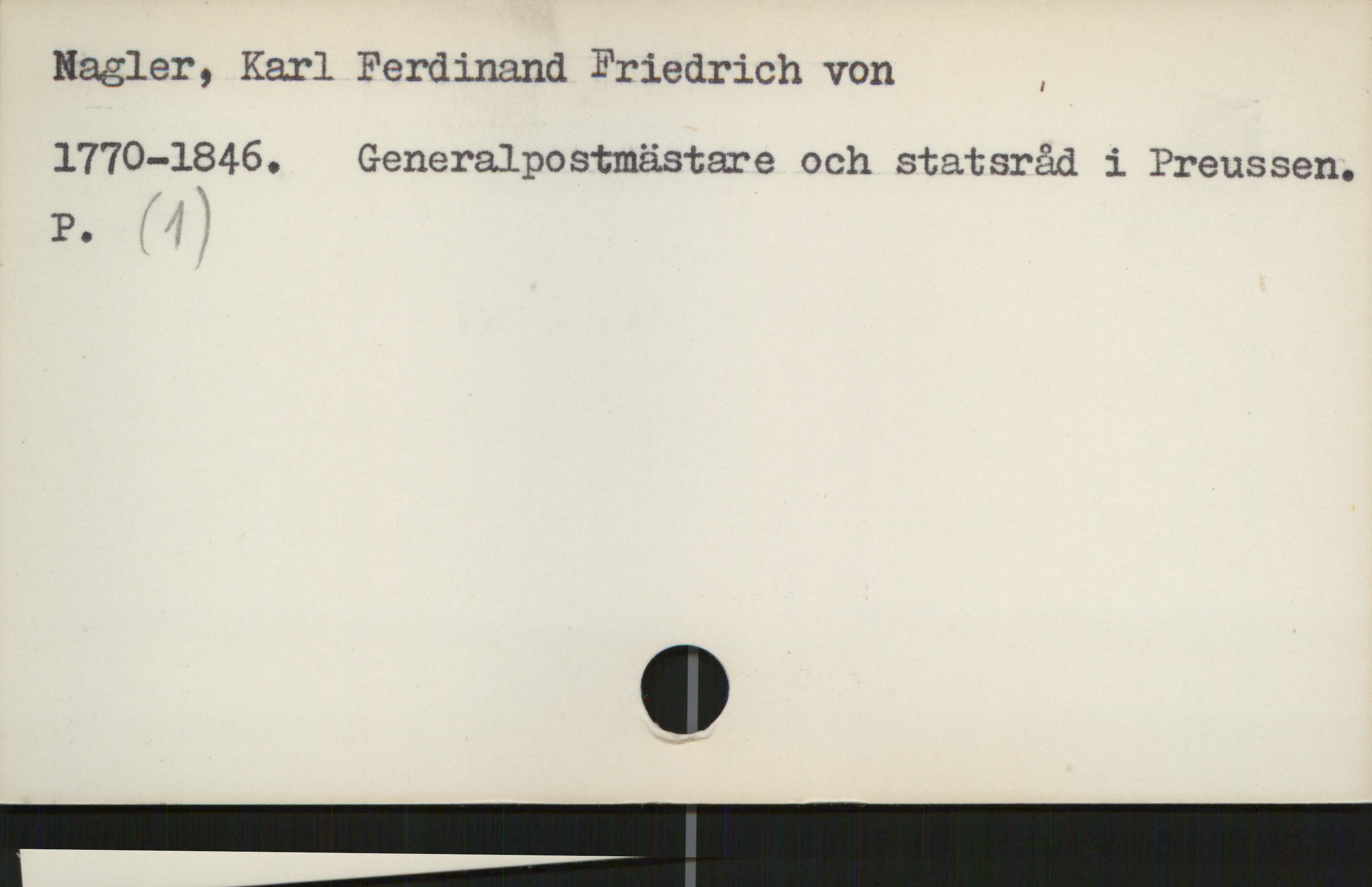 Nagler, Karl Ferdinand Friedrich von , 1770-1846 Nagler, Karl Ferdinand Friedrich von ,
1770-1846. Generalpostmästare och statsråd i Preussen.

P. (1)