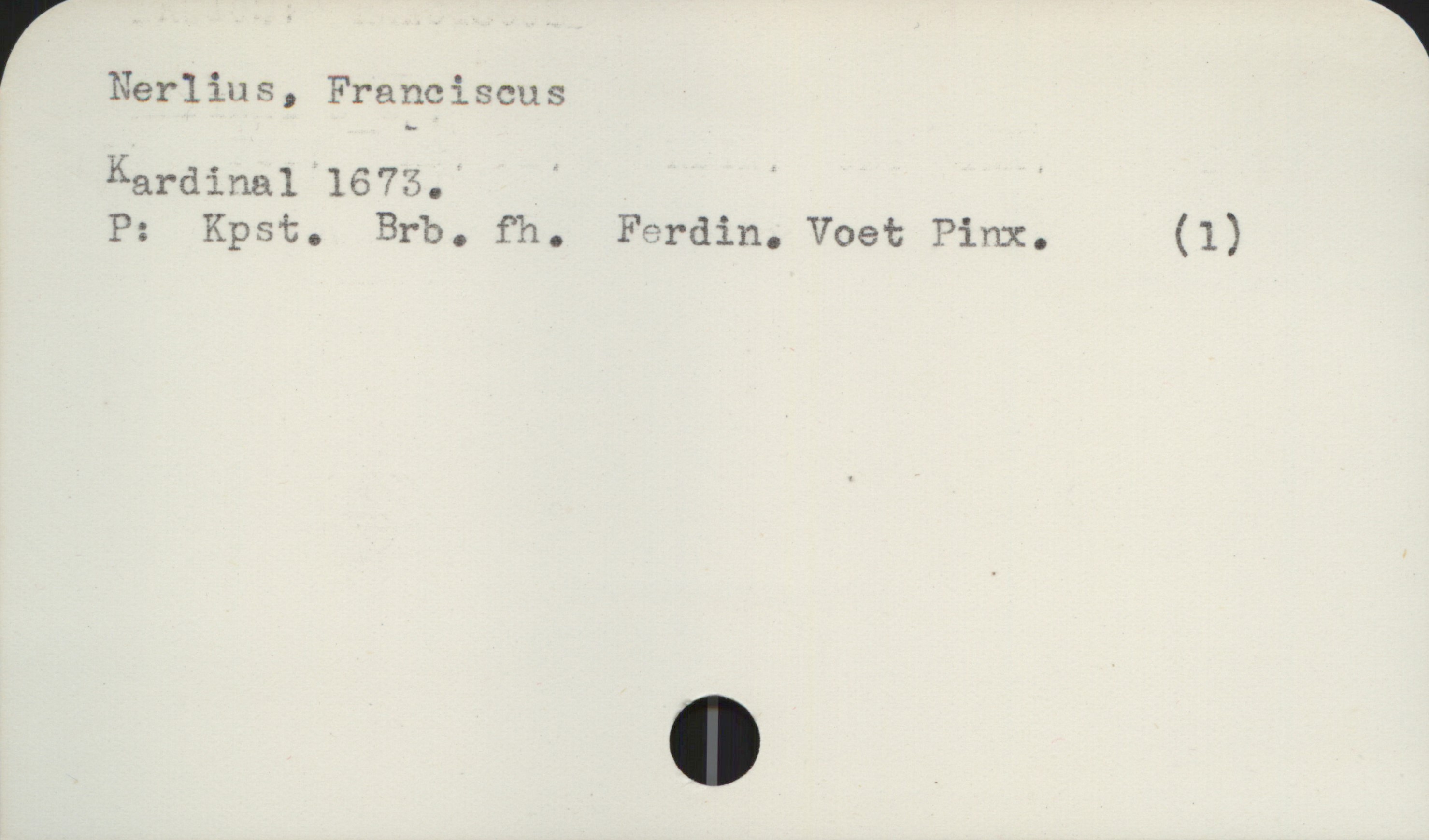Nerlius, Franciscus Nerlius, Franciscus
Kardinal 1673.

P: Kpst. Brb. fh. Ferdin. Voet Pinx. (1)