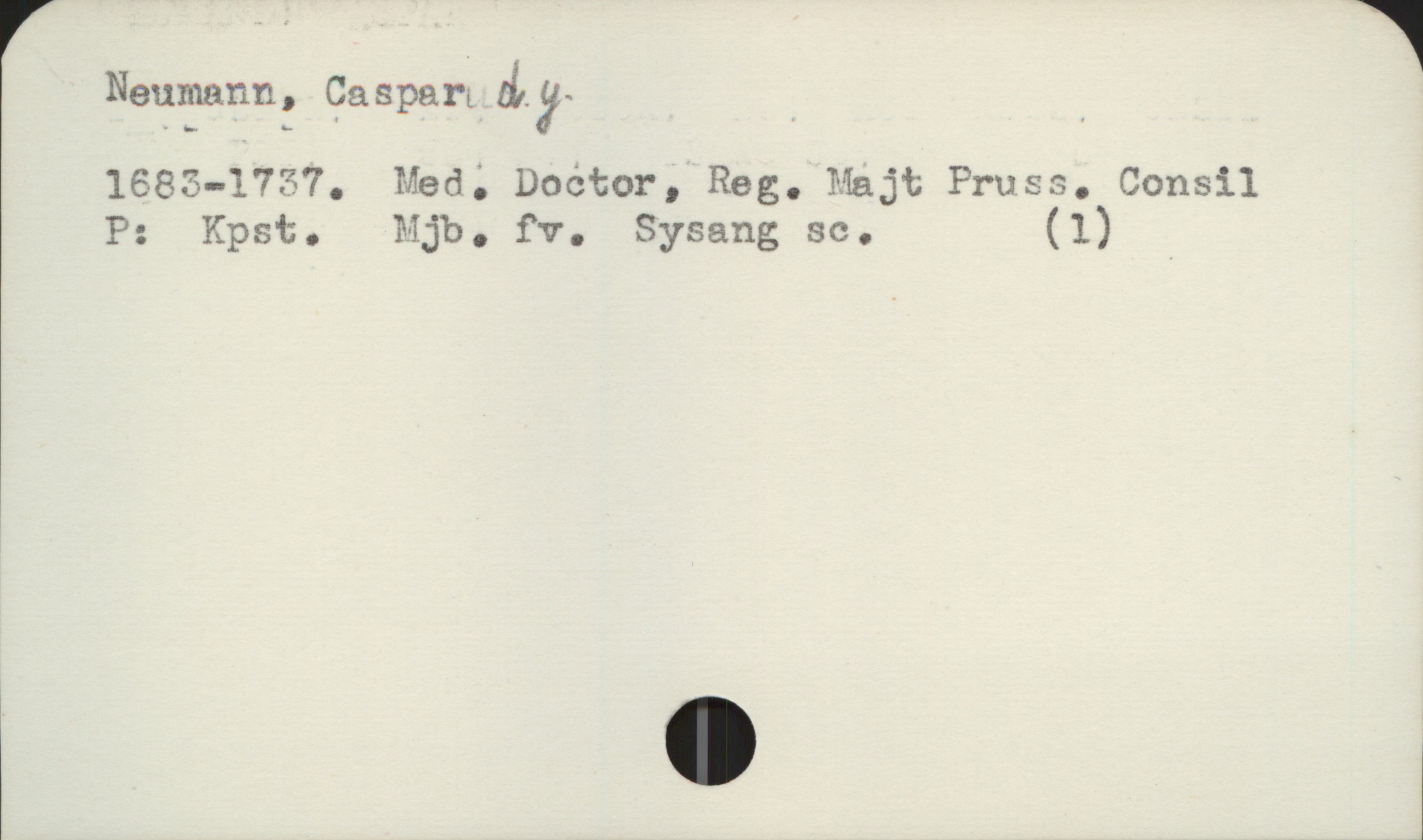 Neumann, Caspar d.y. 1683-1737 Neumann, Caspar d.y.
1683-1737. Med. Doctor, Reg. Majt Pruss. Consil

P: Kpst. Mjb. fv. Sysang sc. (1) .