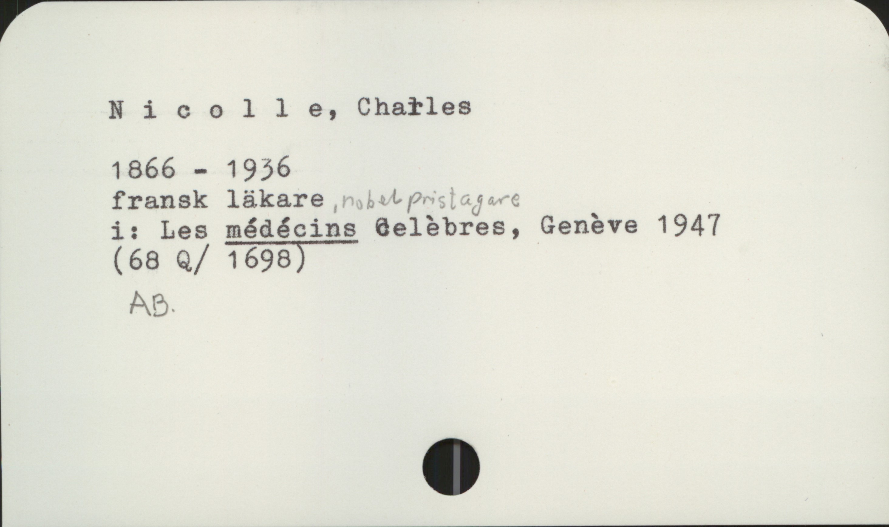 Nicolle, Charles 1866-1936 Nicolle, Charles
1866-1936
fransk läkare, nobelpristagare
i: Les médécins Celèbres, Genève 1947
(68 Q/ 1698)
AB.