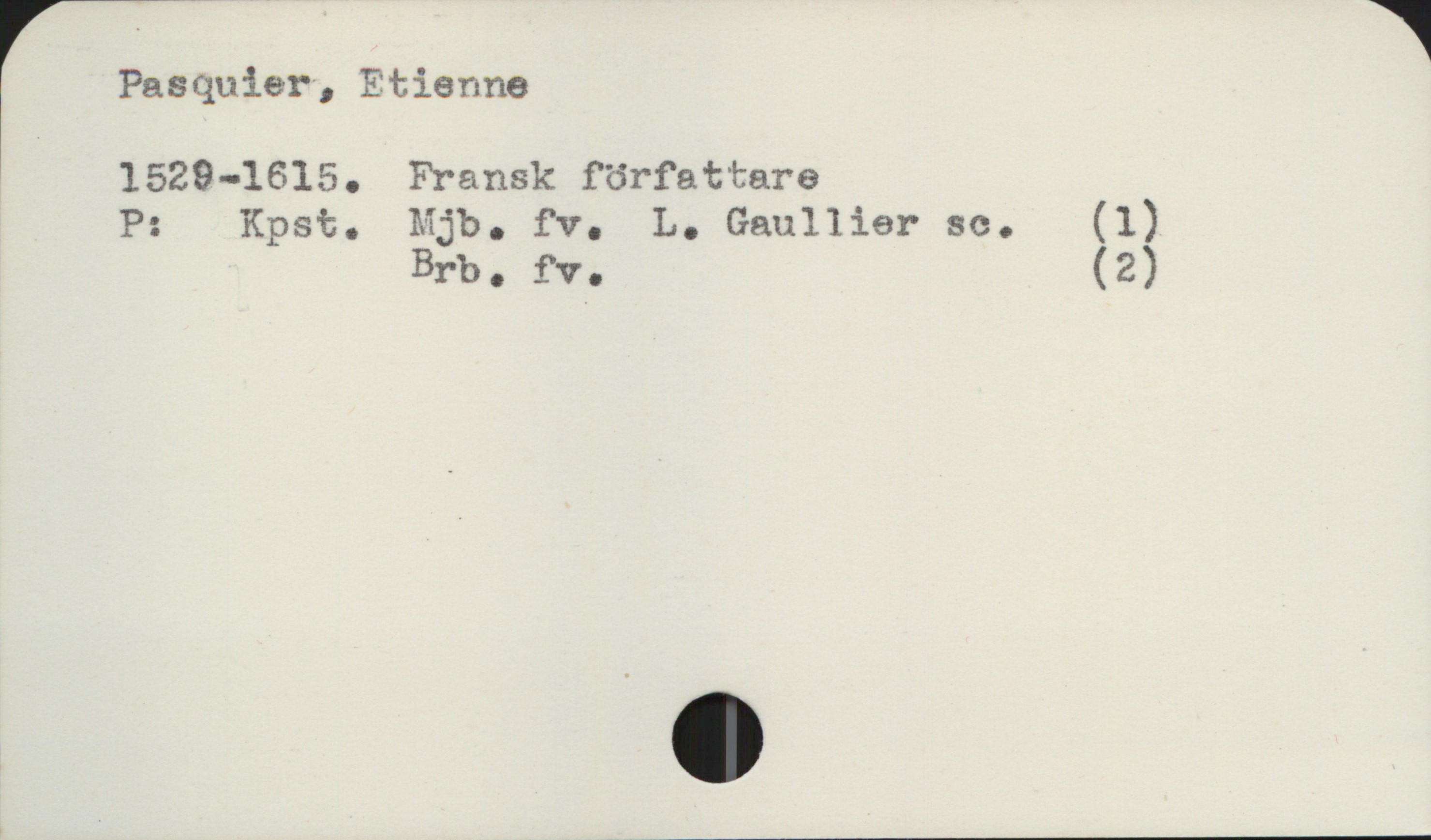 Pasquier, Etienne 1529-1615 Pasquier, Etienne
1529-1615. Fransk författare

P: Kpst. Mjb. fv. L. Gaullier sc. (1)
Brb. fv. (2)