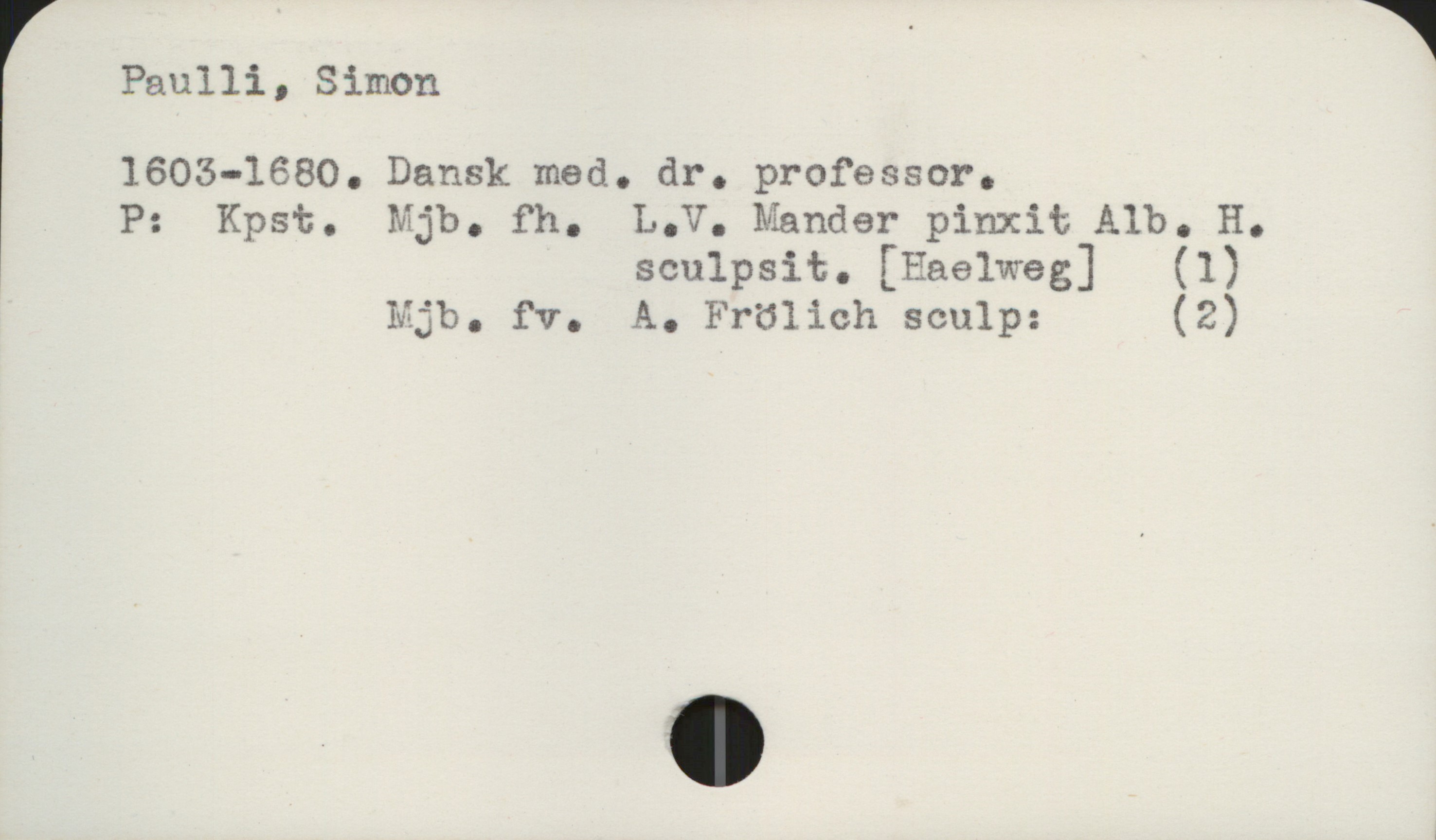 Paulli, Simon 1608-1680 Paulli, Simon
1608-1680. Dansk med. dr. professor.

P: Kpst. Mjb. fh. L.V. Mander pinxit Alb. H. sculpsit. [Haelweg] (1)
Mjb. fv. A. Frölich sculp: (2)