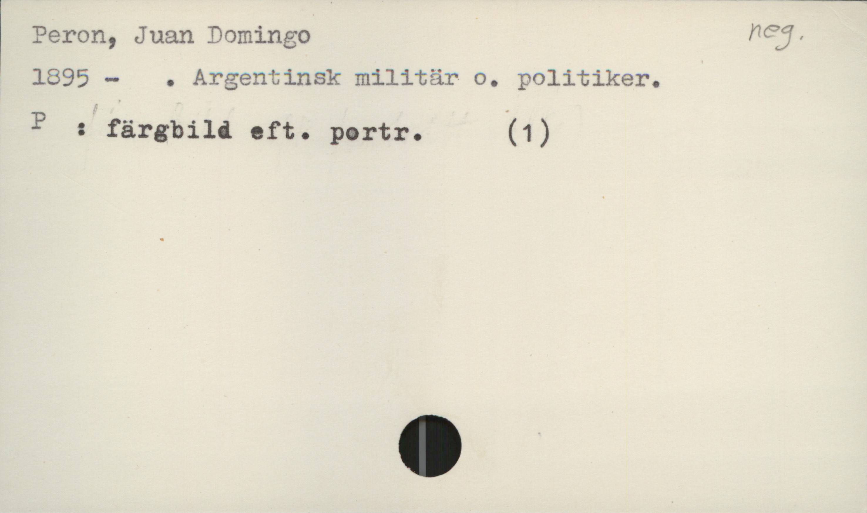 Peron, Juan Domingo 1895- Peron, Juan Domingo
1895- . Argentinsk militär o. politiker.

P : färgbild eft. portr. (1)