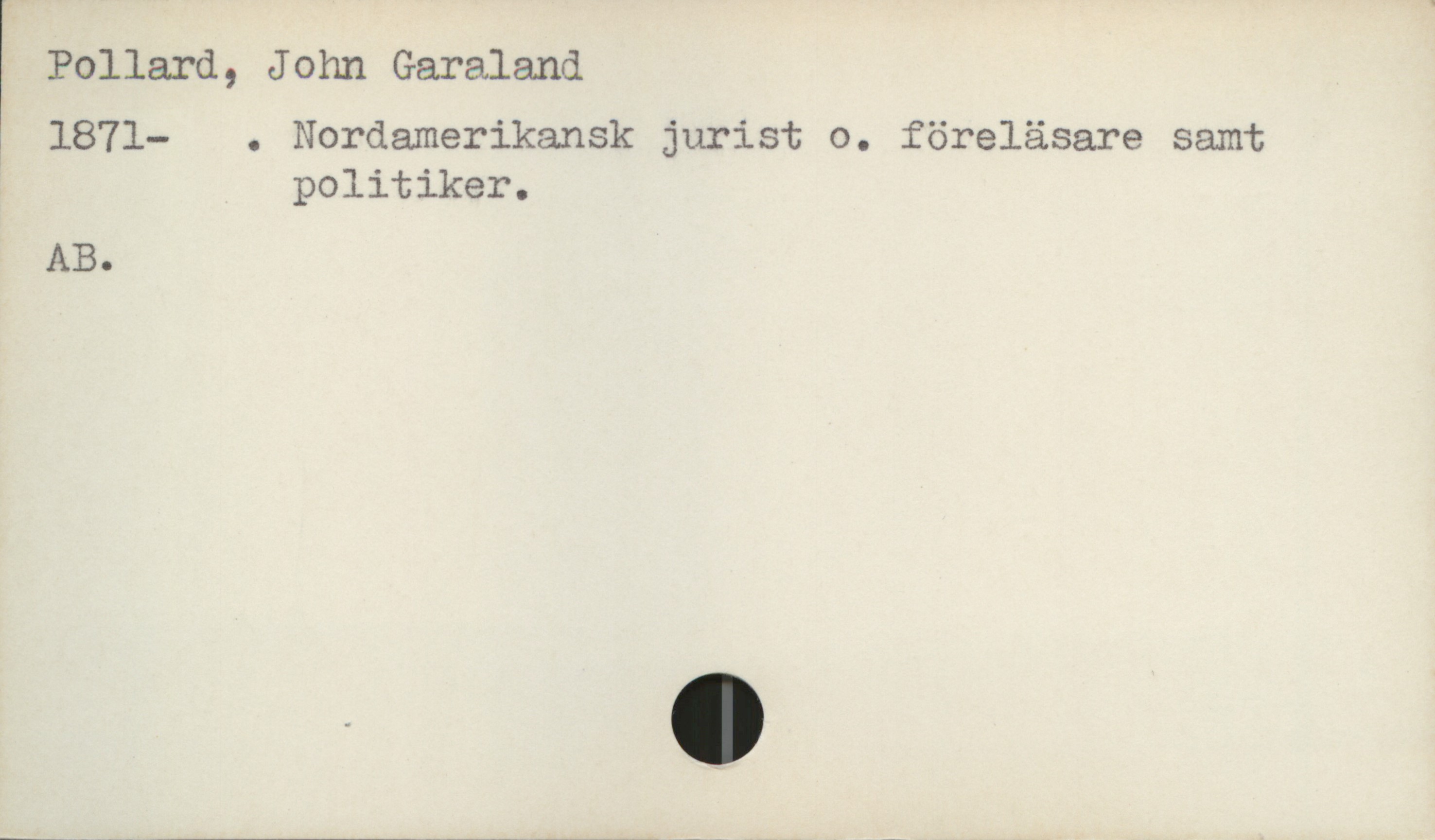  ' Pollard, John Garaland
! 1871- . Nordamerikansk jurist o. föreläsare samt
politiker.
AB.

