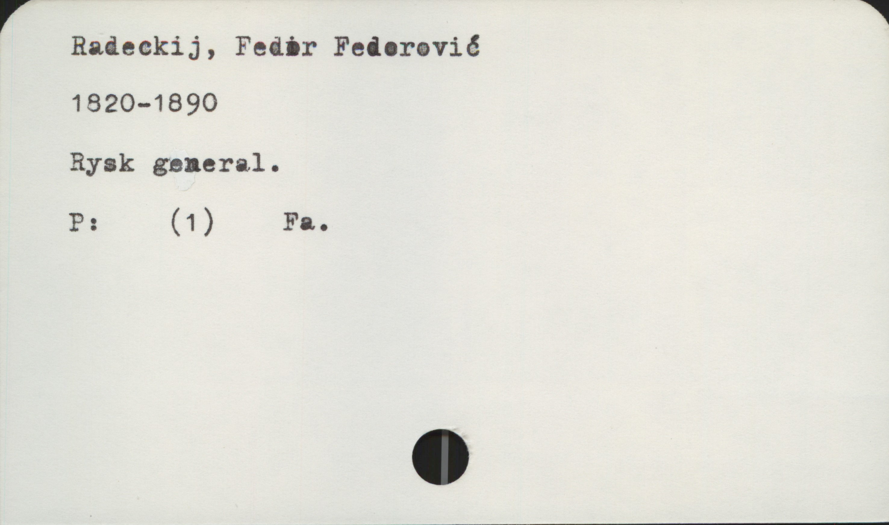 ' Radeckij, Feiir Feiorovié *
1820-1890
Rysk gnneral.
P: (1) Fa.
.


