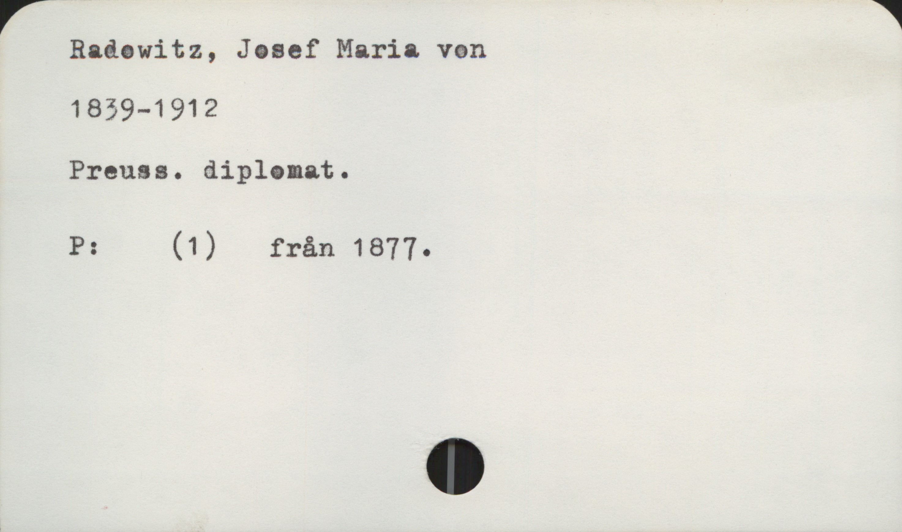  r W
Radowitz, Josef Maria von
1859—1912
Preuss. diplomat.
P: (1) från 1877.

