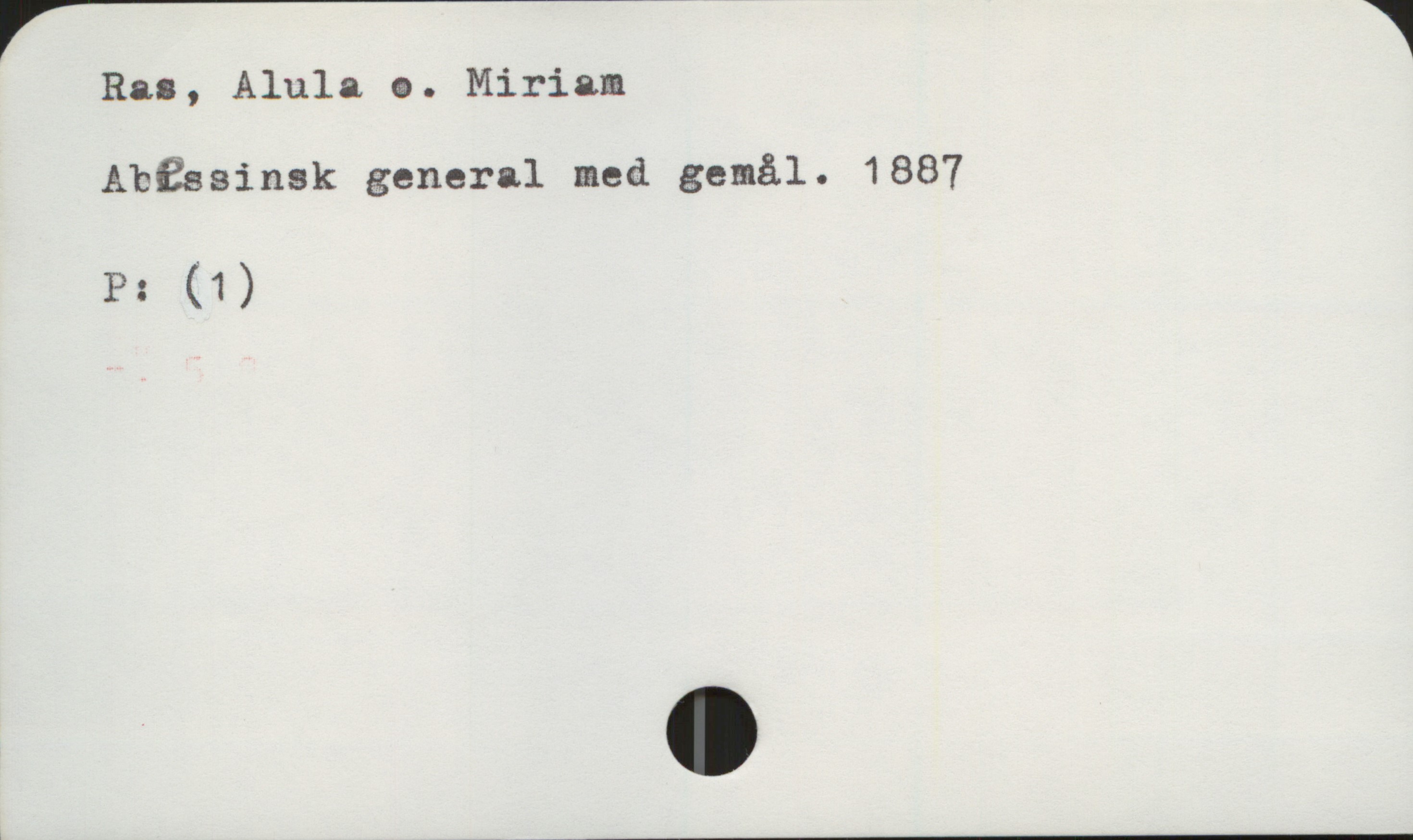  Raa, Alula a. Miriam
Abfbsinsk general med gemål. 1887
P: (1)

