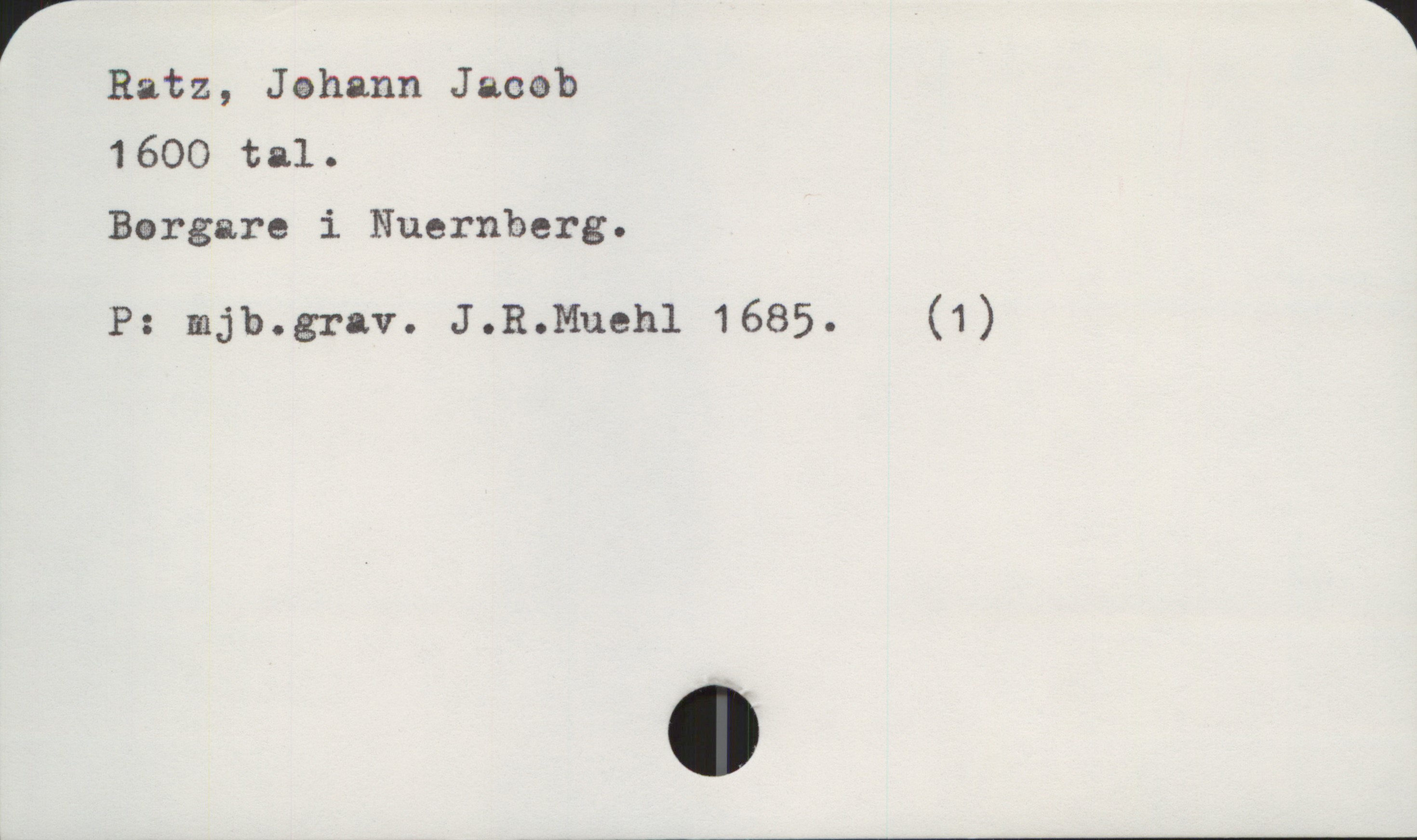  Ratz, Jehann Jaoab

1600 tal.

Bargare i Nuernberg.

P: mjb.grav. J.R.Muehl 1685. (1)

