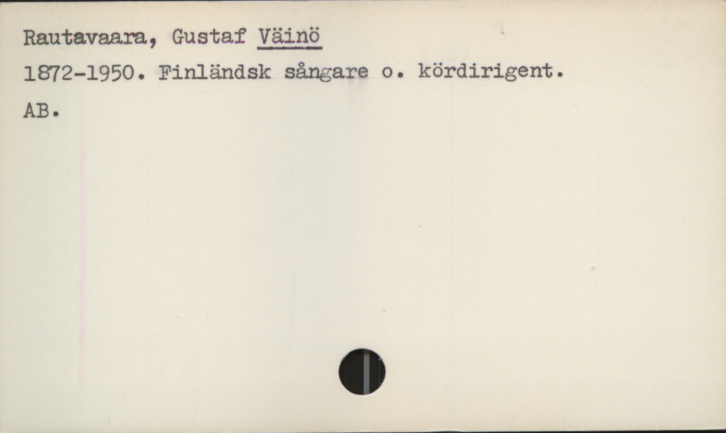  Rautavaara, Gustaf Väinö ^
1872-1950. Finländsk sångare o. kördirigent.
AB.

