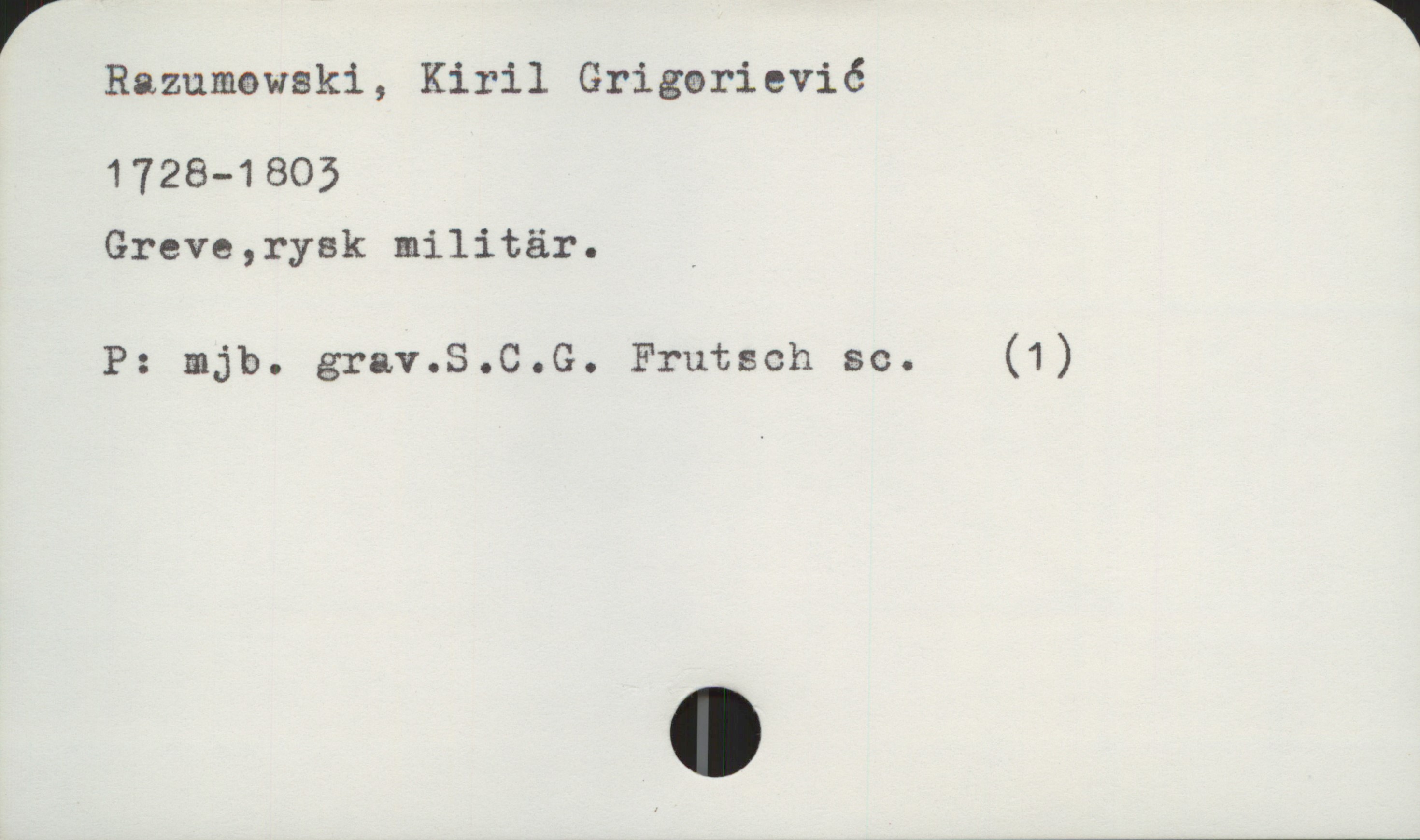  r 1
Razumewski, Kiril Grigerievié
1728-1805
Greve,ryek militär. _
P: mjb. grav.S.C.G. Frutsch sc. (1)

