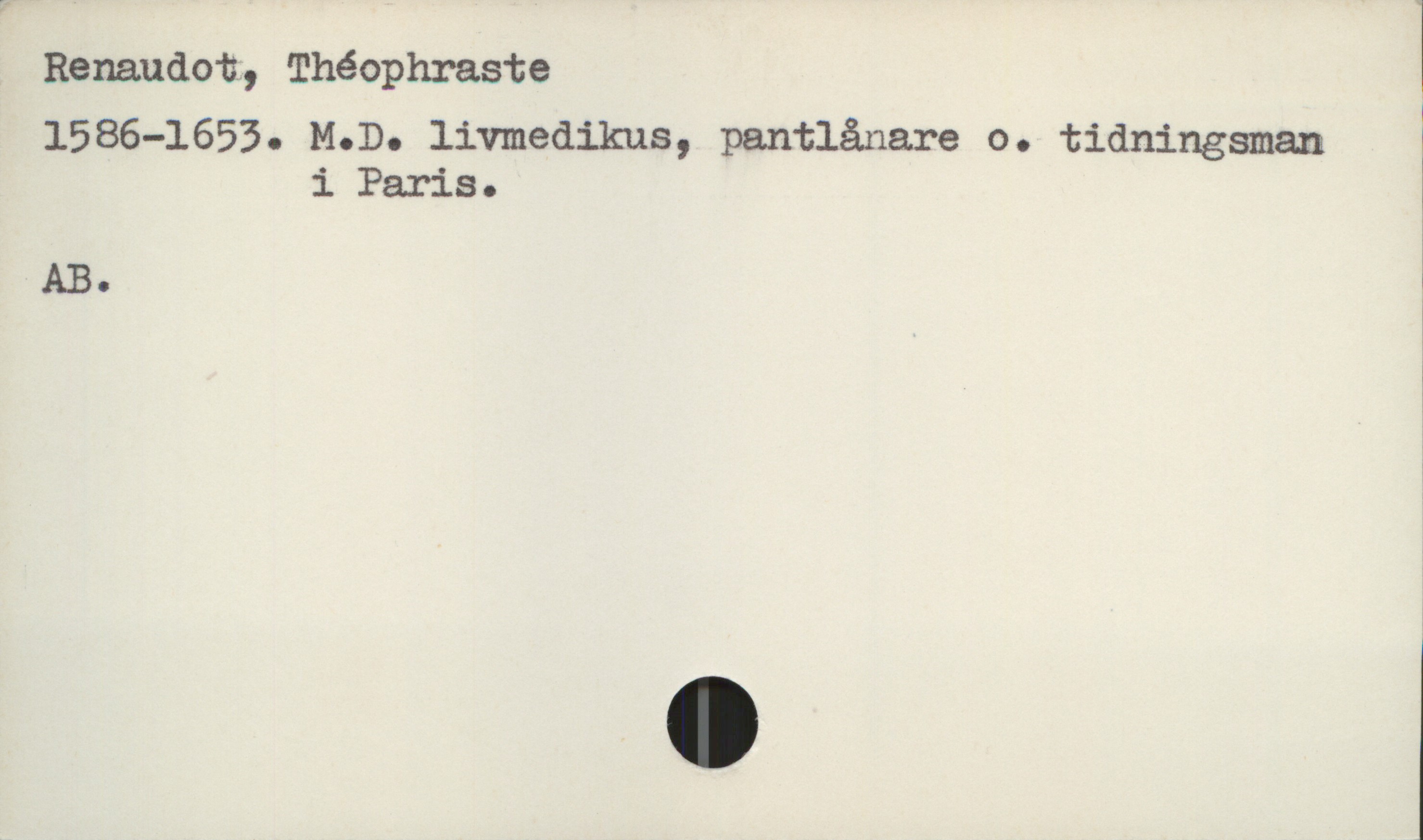  Renaudot, Théophraste 1
1586-1653. M.D. livmedikus, pantlånare o. tidningsman '

i Paris.
AB.

