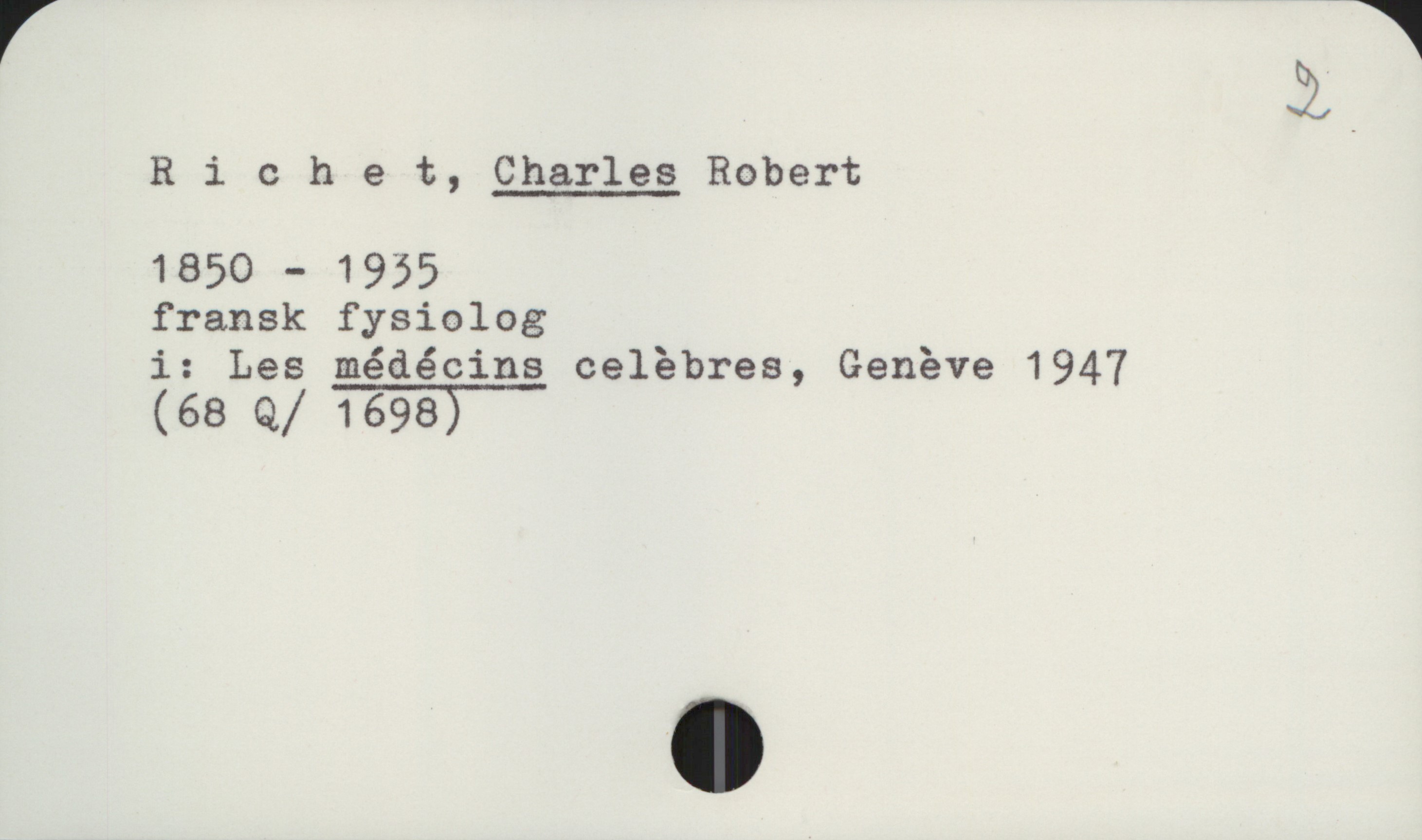  Rlchet, Charles Robert

1850 - 1955

fransk fysiolog

i: Les médécins celébres, Genéve 1947
(68 Q/ 16985

