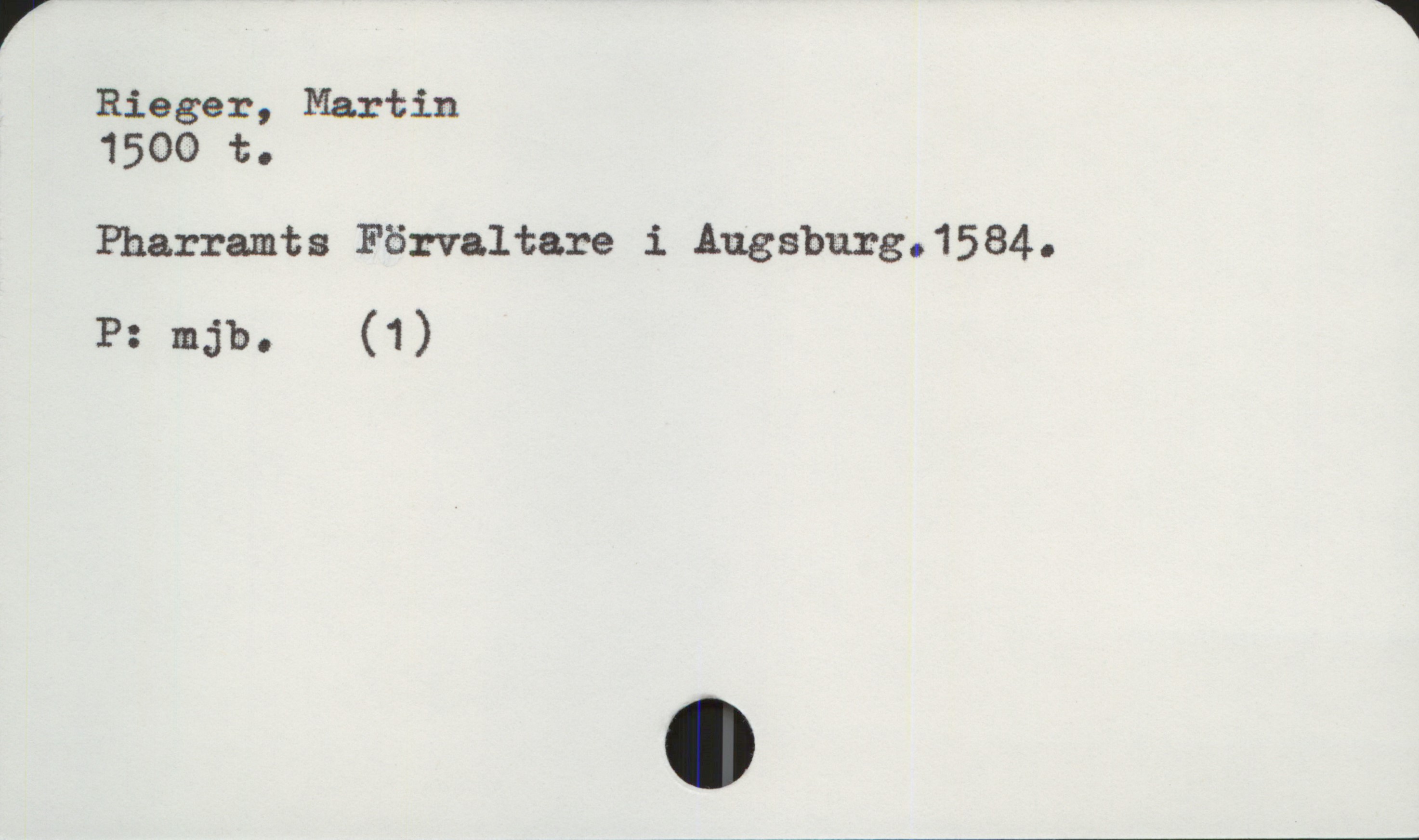  V W
Rieger, Martin
1500 t.
Pharramts Förvaltare i Augsburg.1584.
P: mjb. (1)
.

