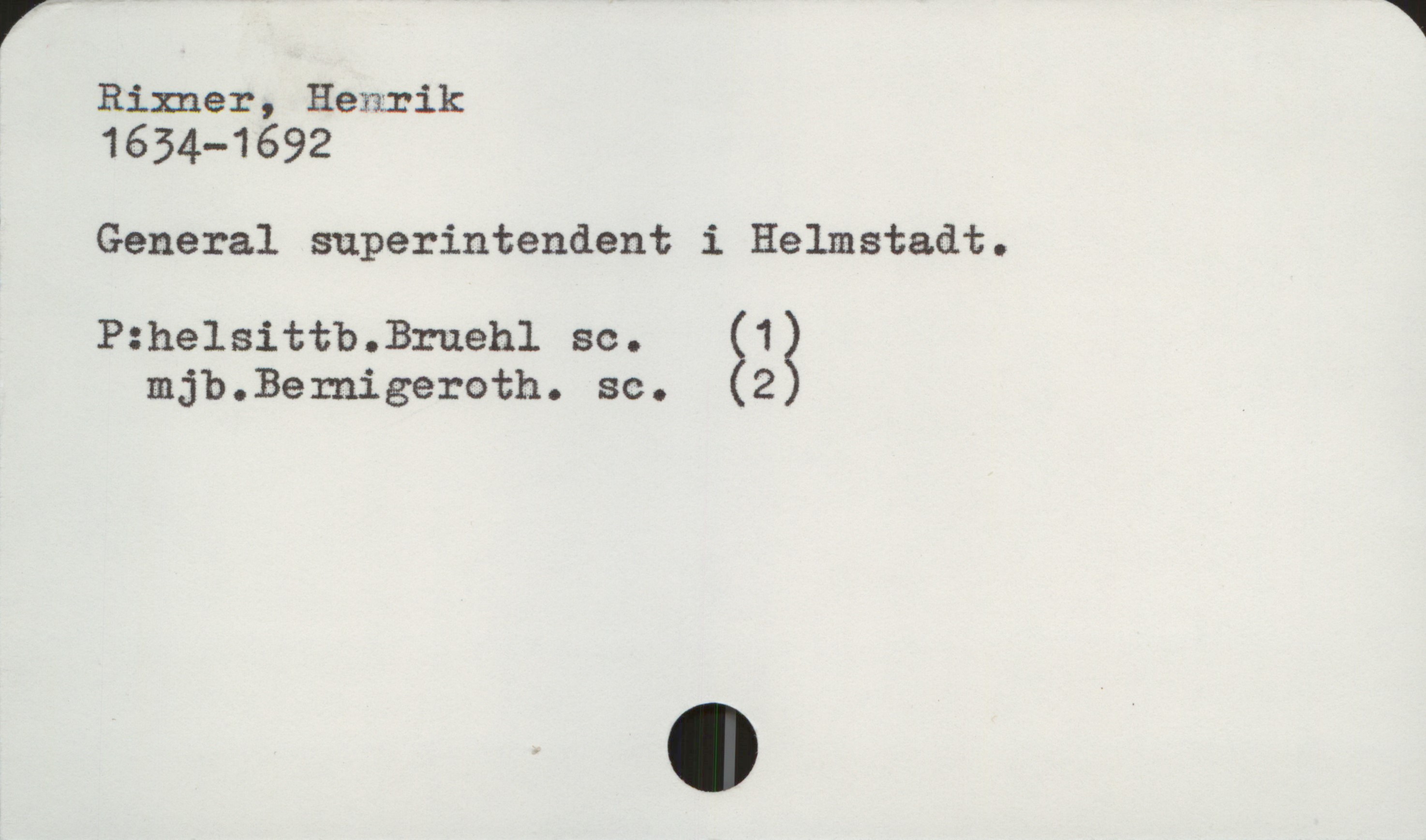  V W
Rimer , Henrik
1654—1692
General superintendent i Helmstadt .
chelsittb.Bruehl sc. €1g
mjb.Bemigeroth. sc. 2

