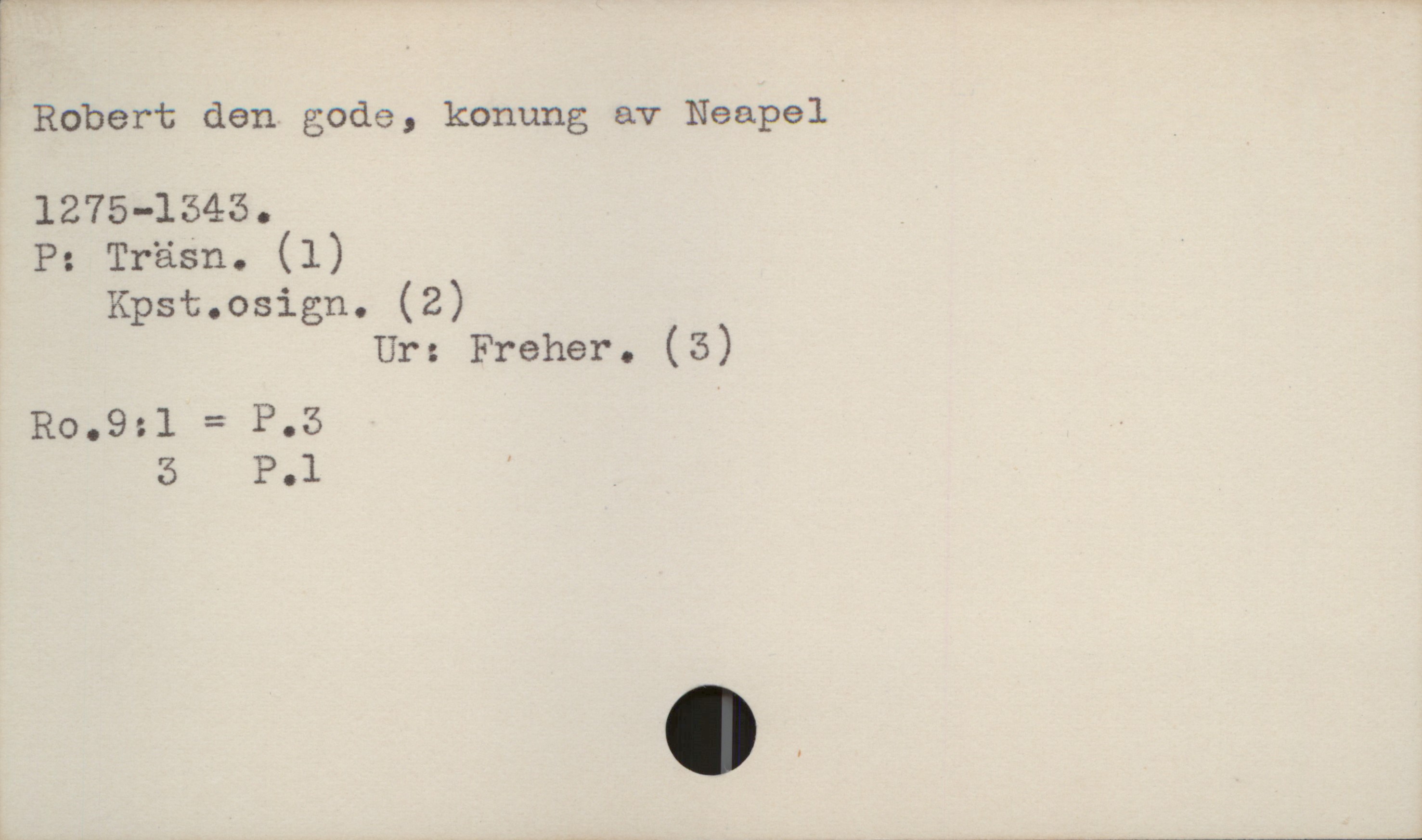  l .
; Robert den gode, konung av Neapel

1275-1545.

P: TräSn. (l)

Kpst.osign. (Z)
Ur: Freher. (3)
RO.951 : P.5
5 P.1 '


