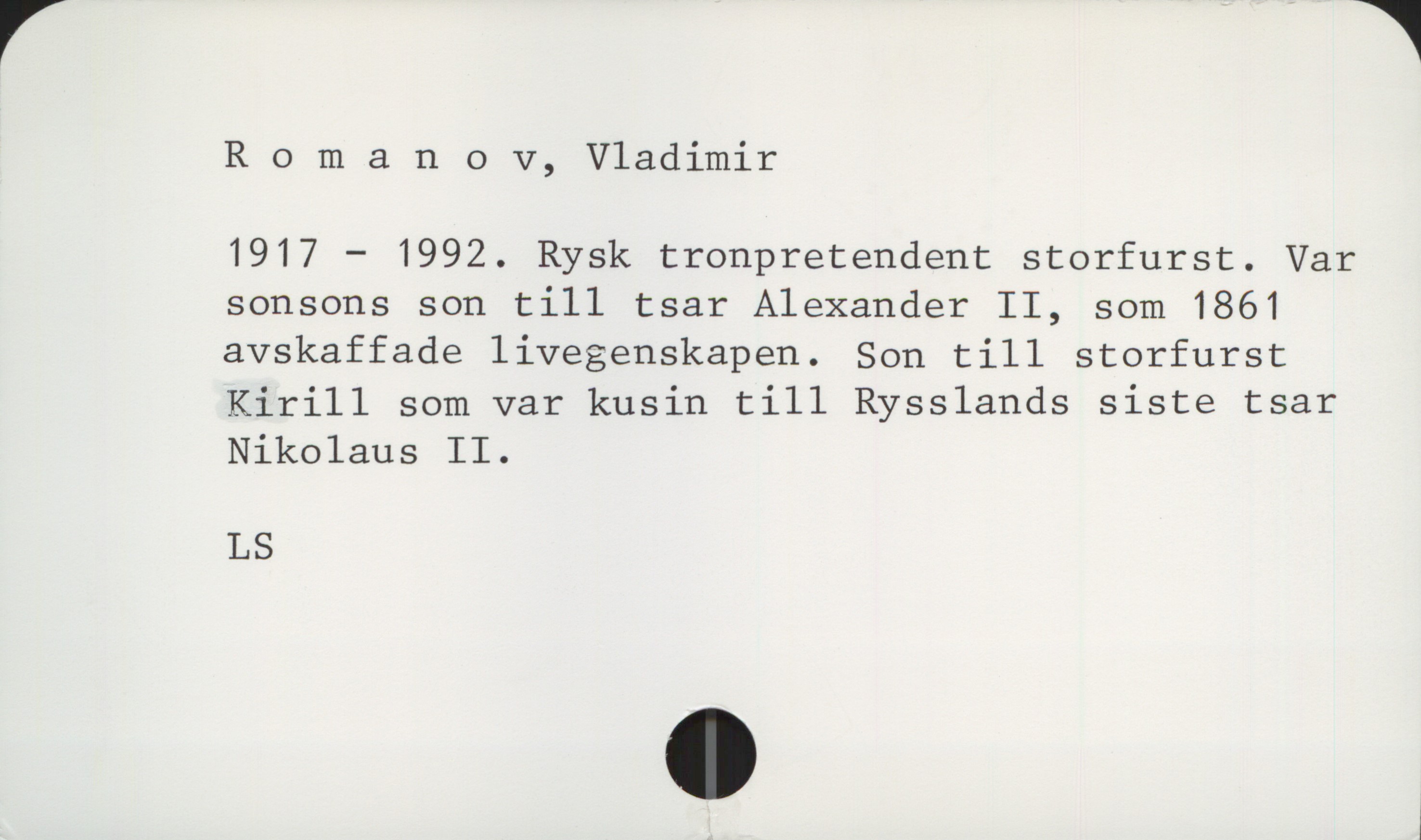  R 0 m a n 0 v, Vladimir
1917 — 1992. Rysk tronpretendent storfurst. Var
sonsons son till tsar Alexander II, som 1861
avskaffade livegenskapen. Son till storfurst
Kirill som var kusin till Rysslands siste tsar
Nikolaus II.
L S

1

