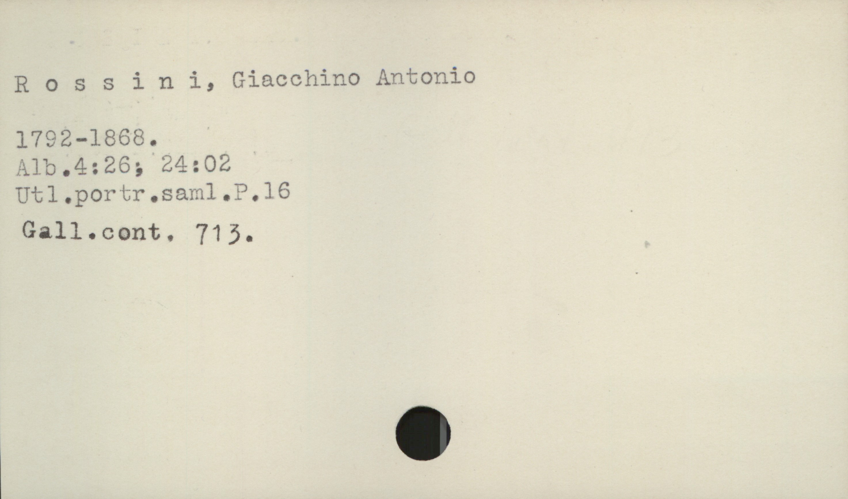  Rossini, Giacchino Antonio

1792-1868.

ålb.4:26; 24:02

Ut1.portr.sam1.P.16

Gall.cont. 715, '

