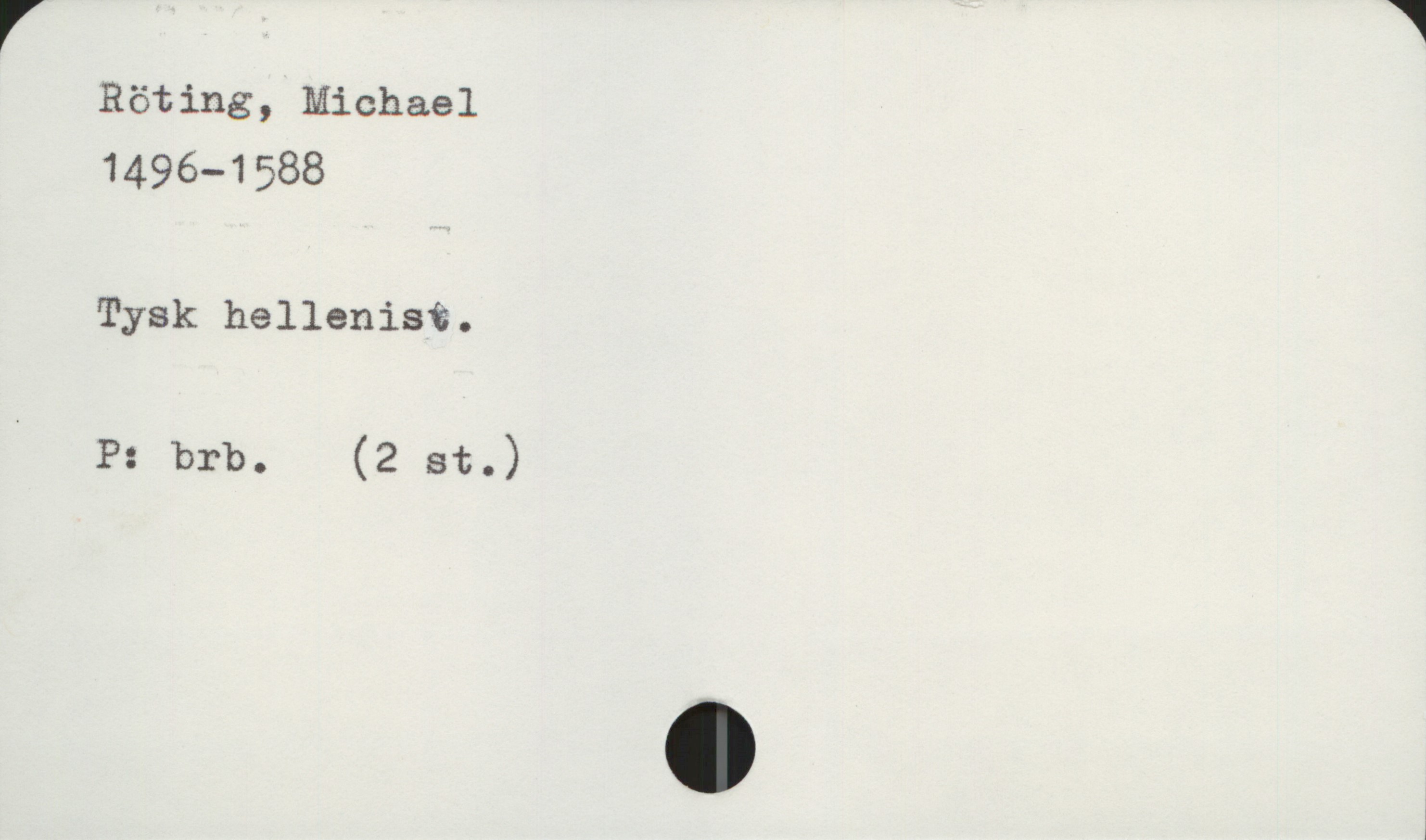  r 1
Röting, Michael
1496—1588
Tysk hellenisü.
' P: brb. (2 st.)
J

