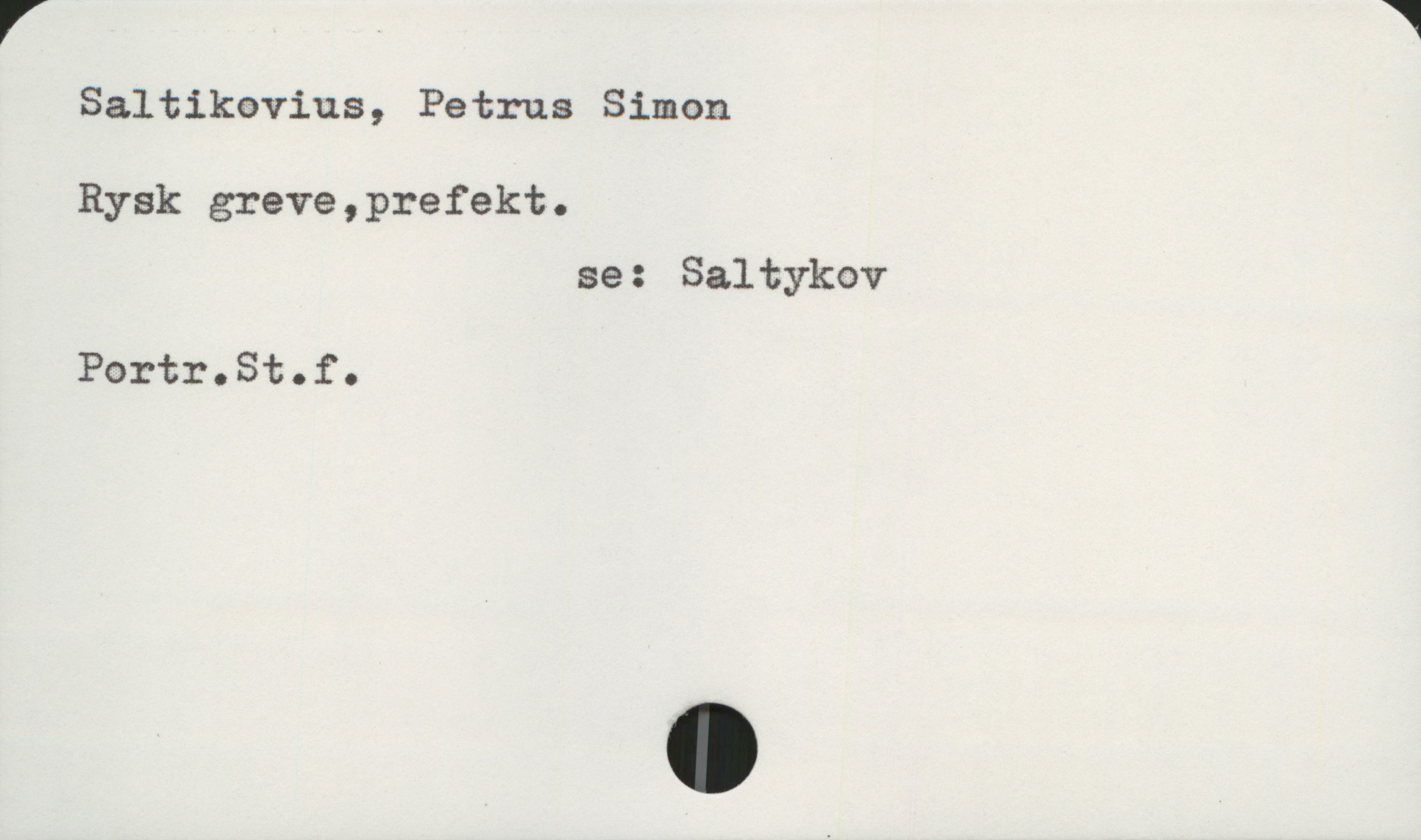  V W
Saltikavius, Petrus Simon
Rysk greve,prefekt.
se: Saltykov
Portr.St.f.
.

