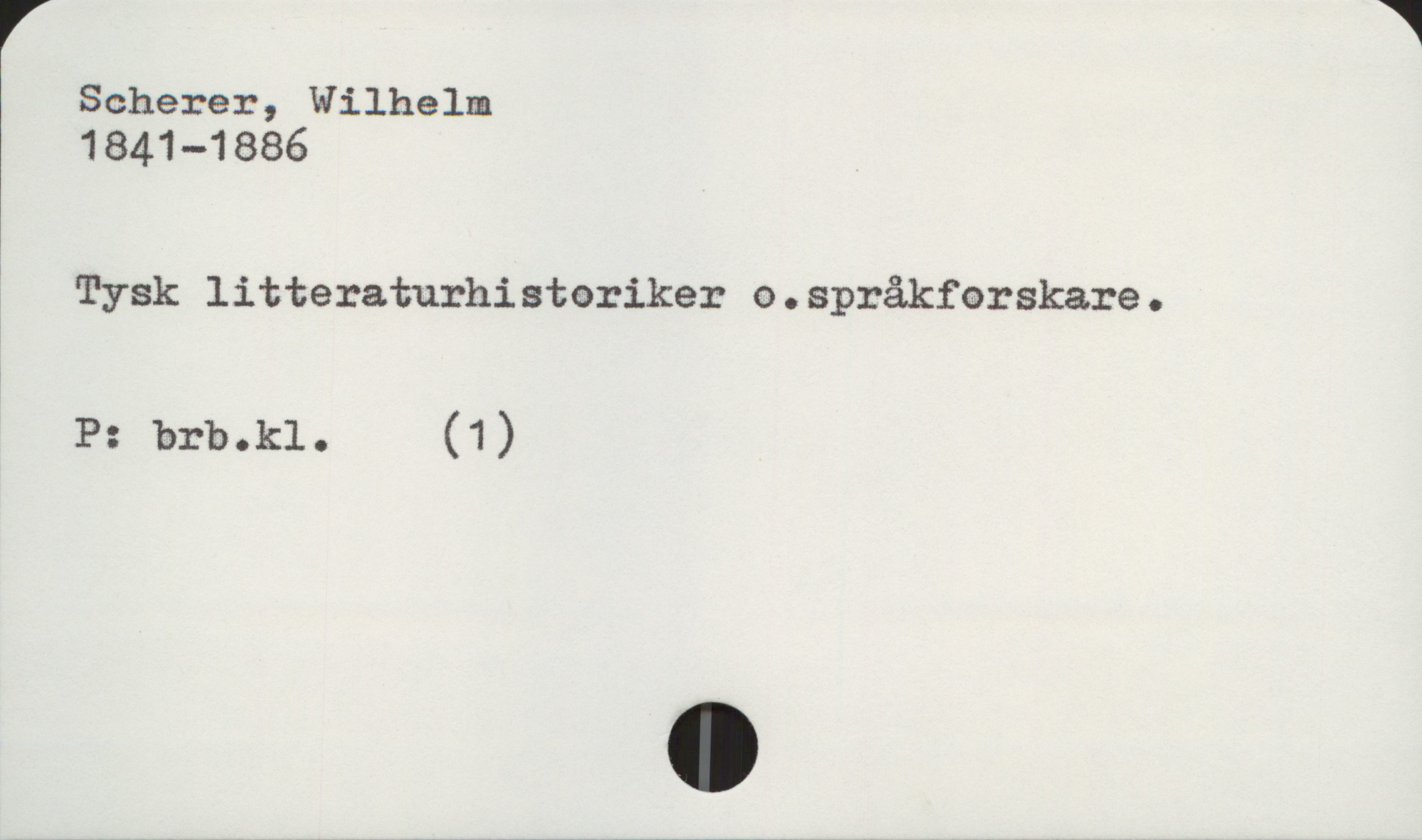  1
Scherer, Wilhelm
1841—1886
Tysk litteraturhistoriker o.språkfarskare.
P: brb.k1. (1)

