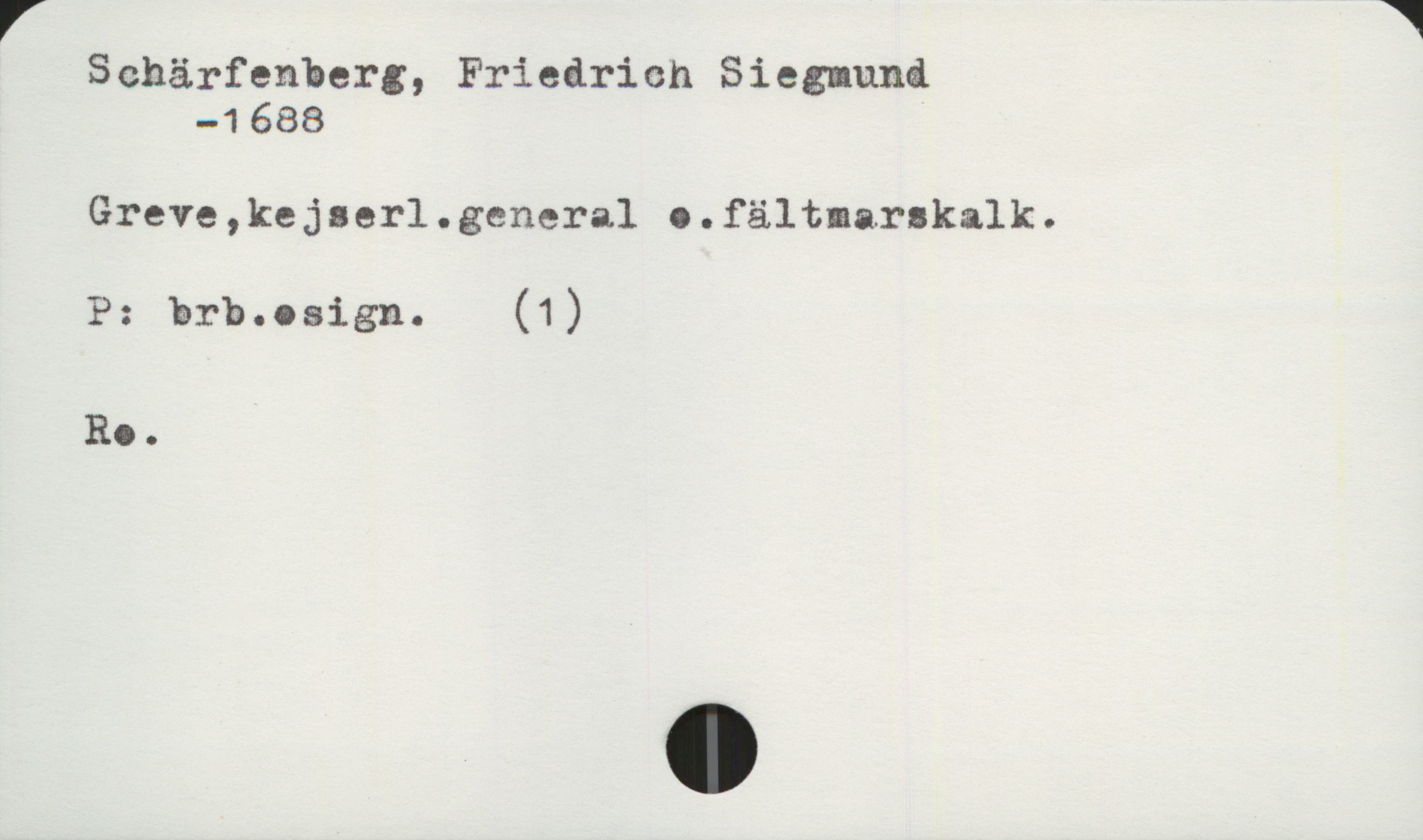  V W
Schärfenberg, Friedrich Siegmund
-1 688
Greve,kejser1.gcnera1 ..fältmarskalk.
P: brb.osign. (1)
Ro.

