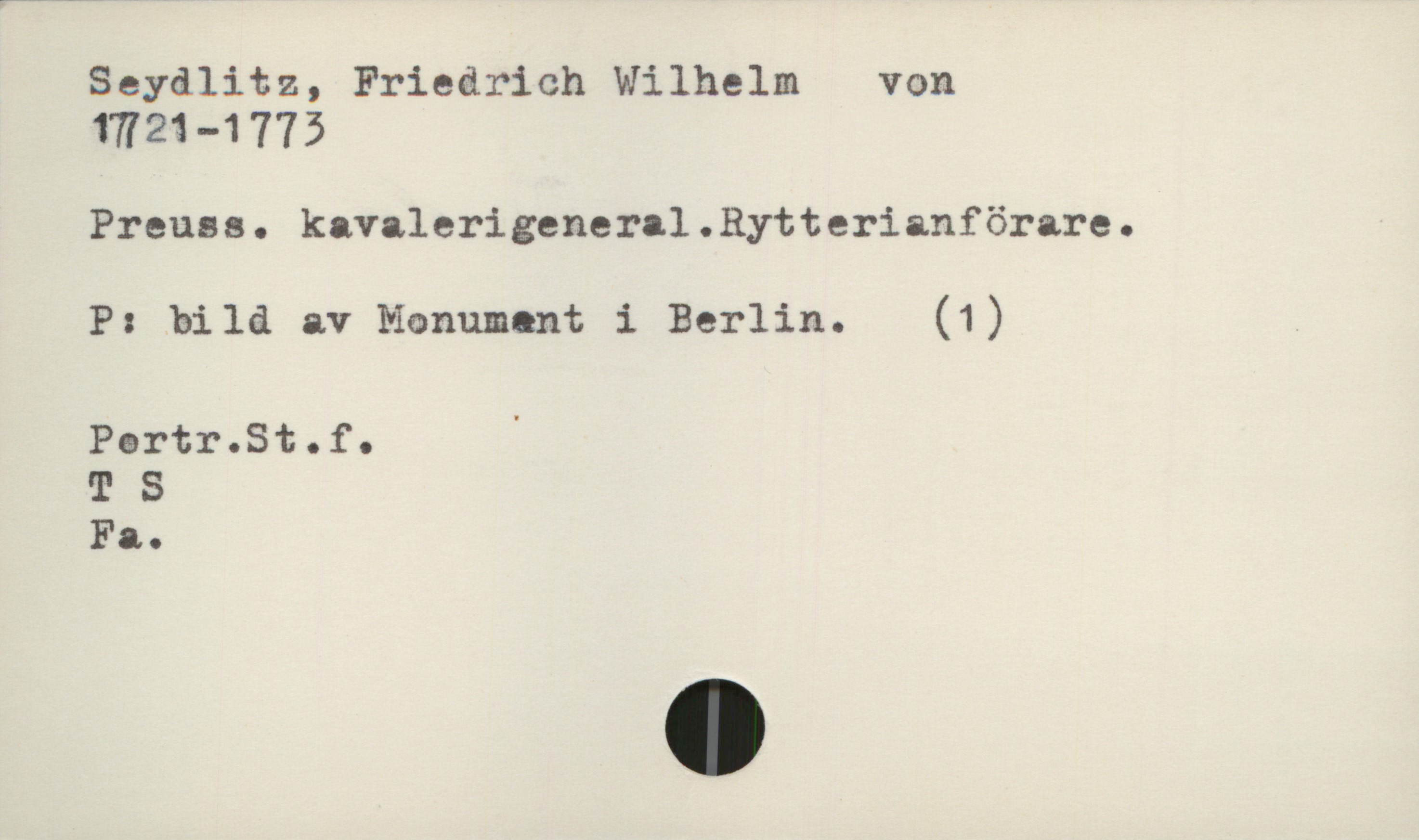  Seydlitz, Friedrich Wilhelm von
1W21-1773

Preuss. kavalerigeneral.Bytterianförare.
P: bild av Monument i Berlin. (1)
Partr.St.f. '

T S

Fa.

