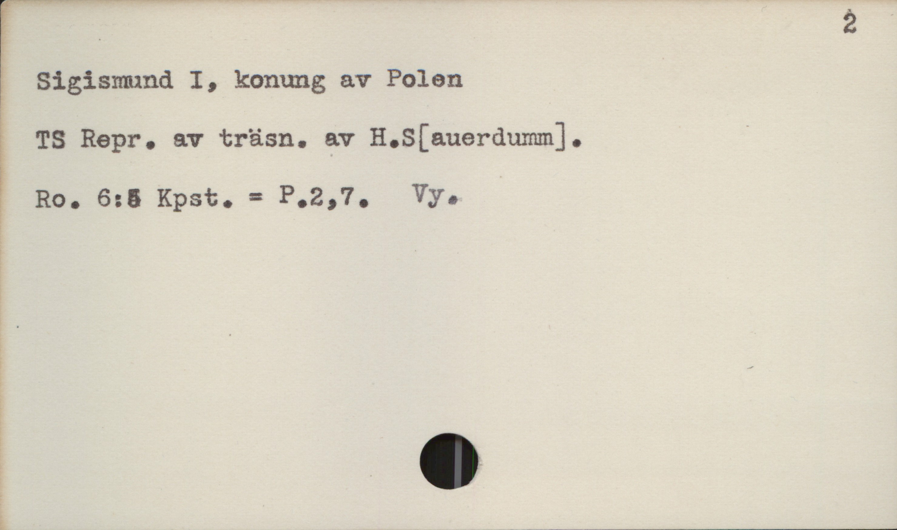  ? Sigismund Is konung av Polen

& TS Repr. av träsn. e.v H.S[auerdumm]. *
[' Ro. G:! Kpst. = P,2,7. Vy.

.

