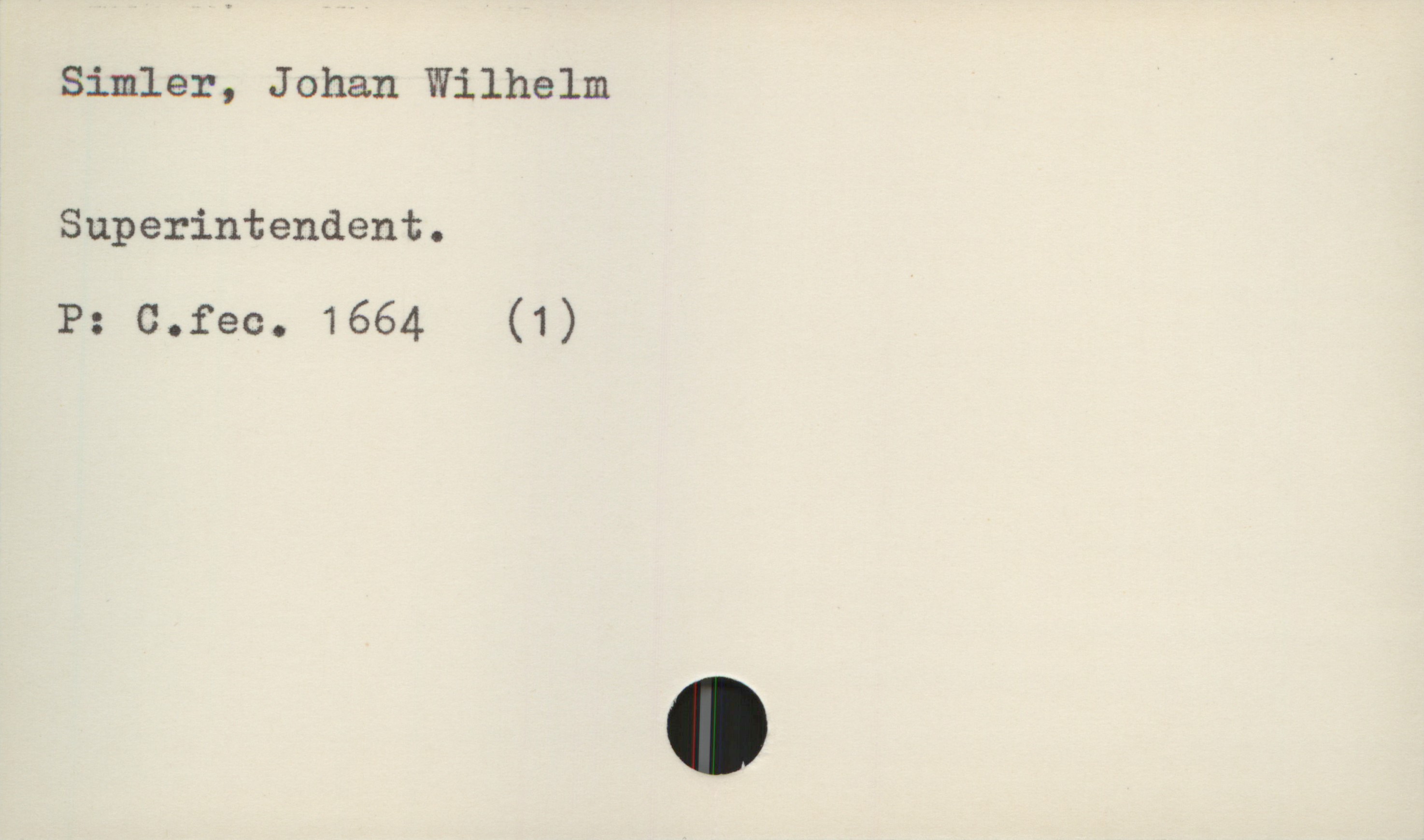  Simler, Johan Wilhelm
Superintendent.
P: C.fec. 1664 (1)

