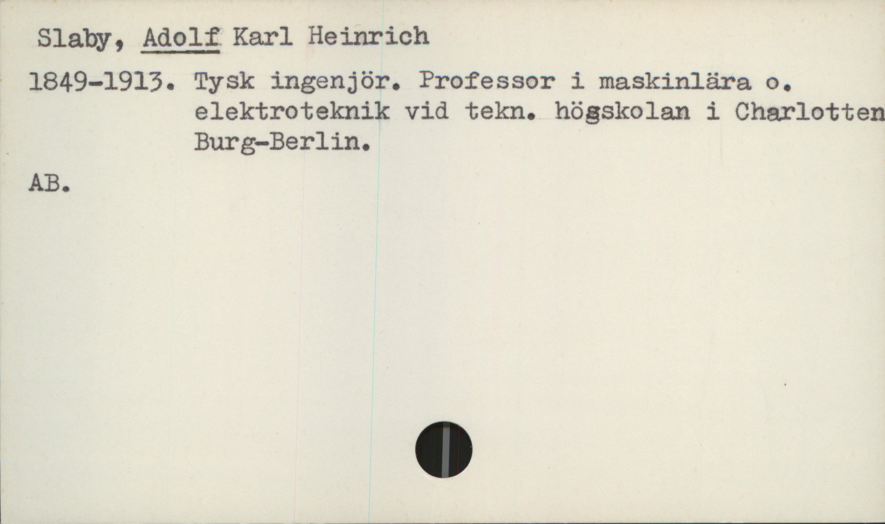  Slahy, Adolf Karl Heinrich
' 1849-1913. Tysk ingenjör. Professor i maskinlära o.
elektroteknik vid tekn. högskolan i Charlotten
_ Burg—Berlin.
AB.

